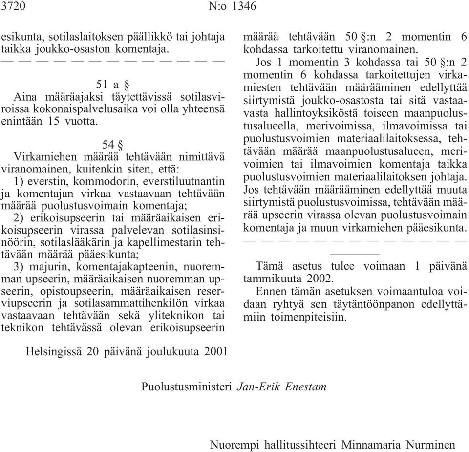 54 Virkamiehen määrää tehtävään nimittävä viranomainen, kuitenkin siten, että: 1) everstin, kommodorin, everstiluutnantin ja komentajan virkaa vastaavaan tehtävään määrää puolustusvoimain komentaja;