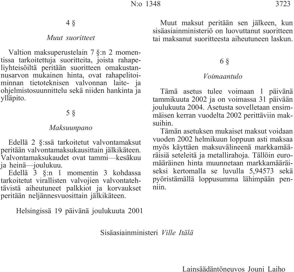 5 Maksuunpano Edellä 2 :ssä tarkoitetut valvontamaksut peritään valvontamaksukausittain jälkikäteen. Valvontamaksukaudet ovat tammi kesäkuu ja heinä joulukuu.