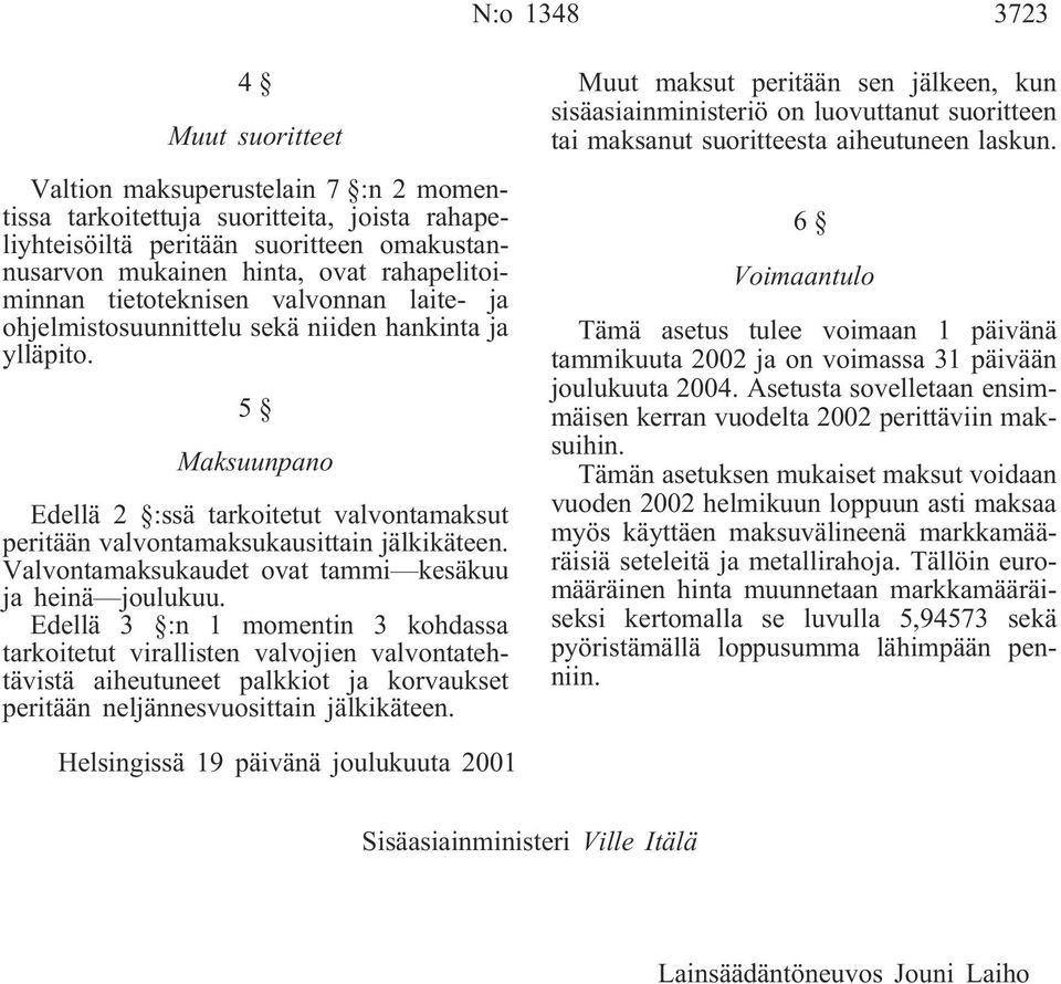 5 Maksuunpano Edellä 2 :ssä tarkoitetut valvontamaksut peritään valvontamaksukausittain jälkikäteen. Valvontamaksukaudet ovat tammi kesäkuu ja heinä joulukuu.