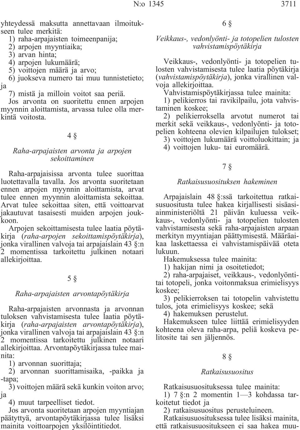 4 Raha-arpajaisten arvonta ja arpojen sekoittaminen Raha-arpajaisissa arvonta tulee suorittaa luotettavalla tavalla.