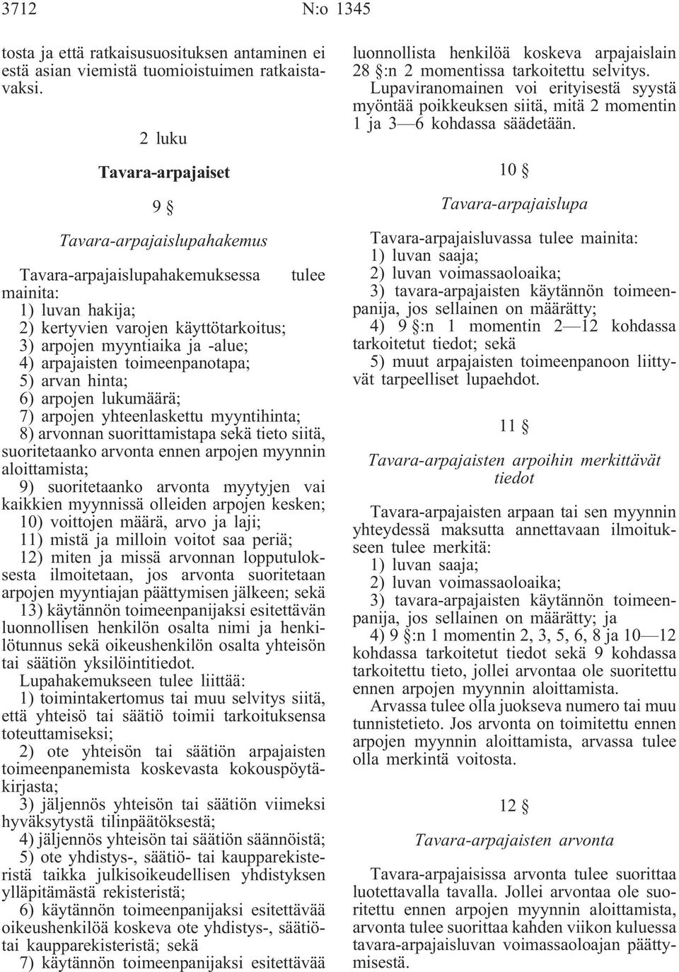 arpajaisten toimeenpanotapa; 5) arvan hinta; 6) arpojen lukumäärä; 7) arpojen yhteenlaskettu myyntihinta; 8) arvonnan suorittamistapa sekä tieto siitä, suoritetaanko arvonta ennen arpojen myynnin