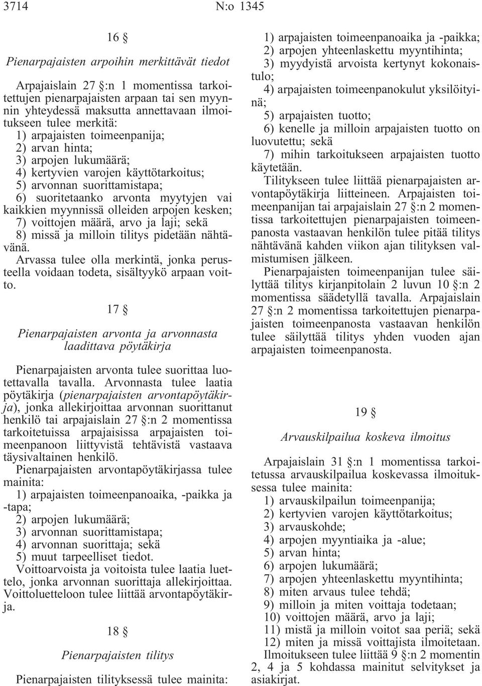 myynnissä olleiden arpojen kesken; 7) voittojen määrä, arvo ja laji; sekä 8) missä ja milloin tilitys pidetään nähtävänä.