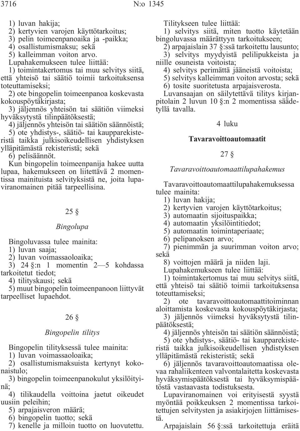 kokouspöytäkirjasta; 3) jäljennös yhteisön tai säätiön viimeksi hyväksytystä tilinpäätöksestä; 4) jäljennös yhteisön tai säätiön säännöistä; 5) ote yhdistys-, säätiö- tai kaupparekisteristä taikka