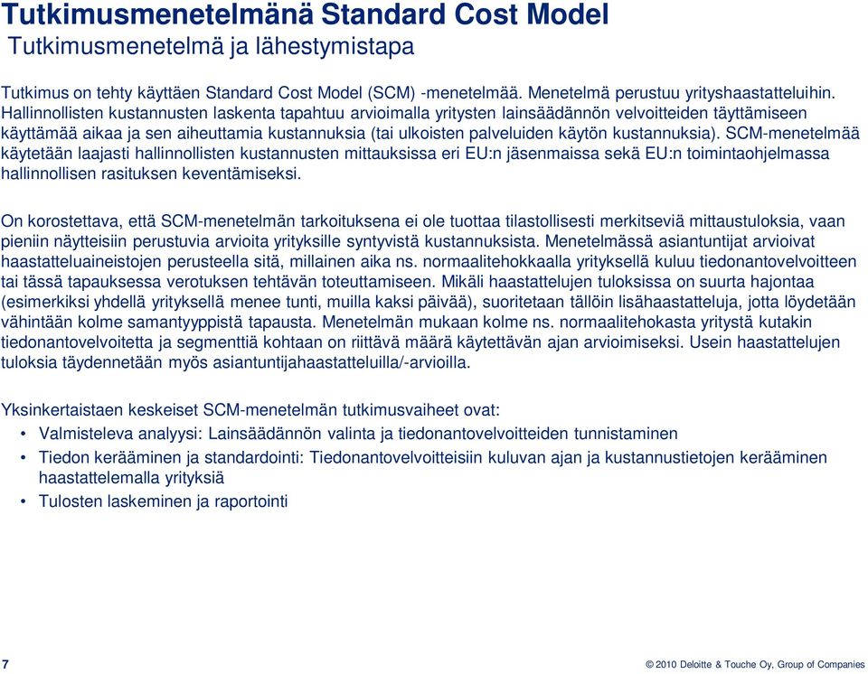 kustannuksia). SCM-menetelmää käytetään laajasti hallinnollisten kustannusten mittauksissa eri EU:n jäsenmaissa sekä EU:n toimintaohjelmassa hallinnollisen rasituksen keventämiseksi.