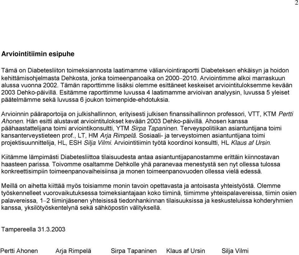 Esitämme raporttimme luvussa 4 laatimamme arvioivan analyysin, luvussa 5 yleiset päätelmämme sekä luvussa 6 joukon toimenpide-ehdotuksia.