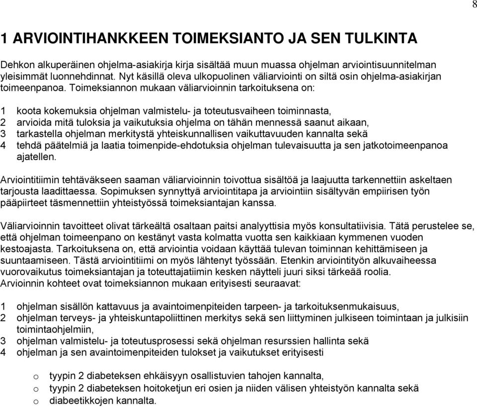 Toimeksiannon mukaan väliarvioinnin tarkoituksena on: 1 koota kokemuksia ohjelman valmistelu- ja toteutusvaiheen toiminnasta, 2 arvioida mitä tuloksia ja vaikutuksia ohjelma on tähän mennessä saanut