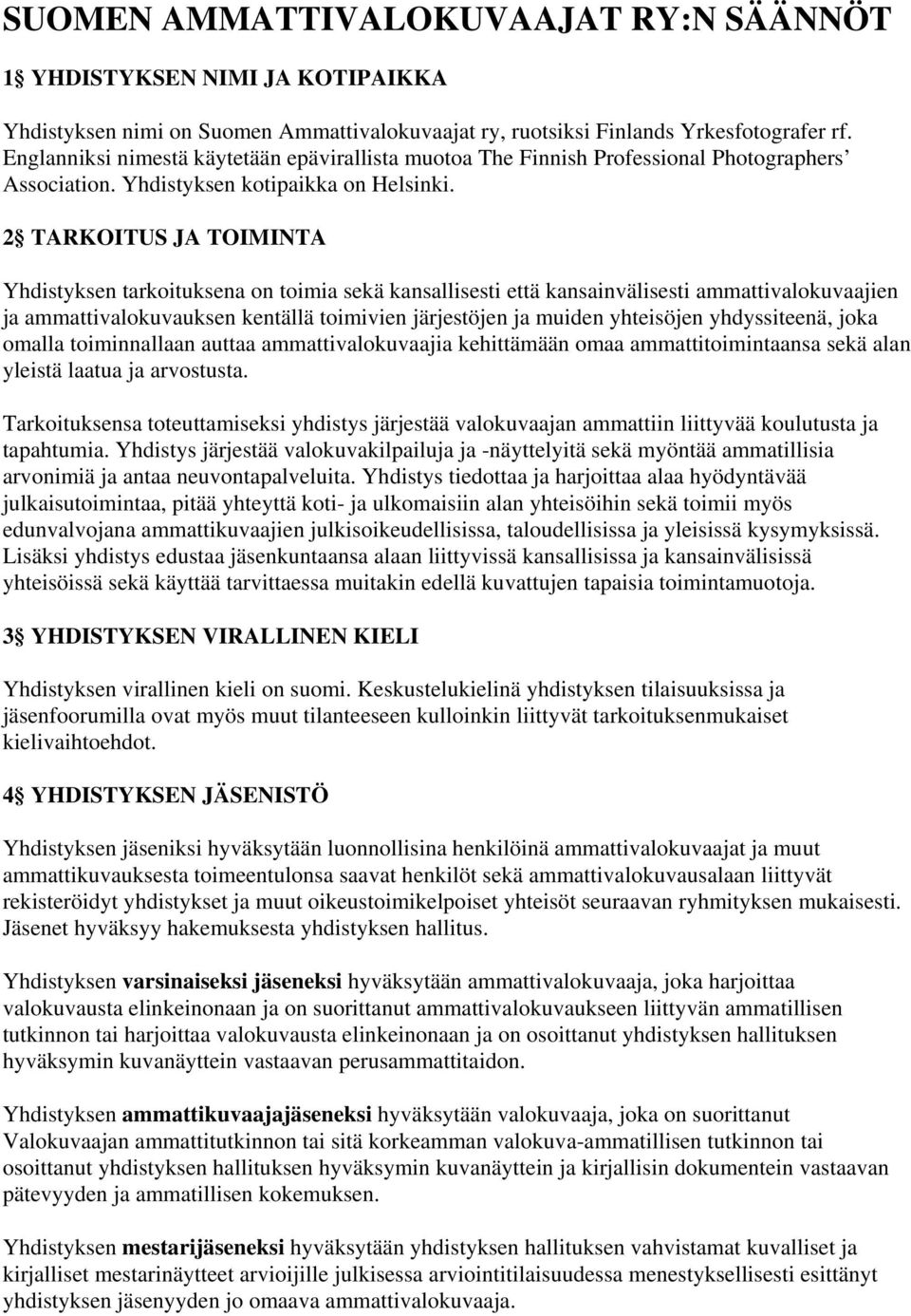 2 TARKOITUS JA TOIMINTA Yhdistyksen tarkoituksena on toimia sekä kansallisesti että kansainvälisesti ammattivalokuvaajien ja ammattivalokuvauksen kentällä toimivien järjestöjen ja muiden yhteisöjen