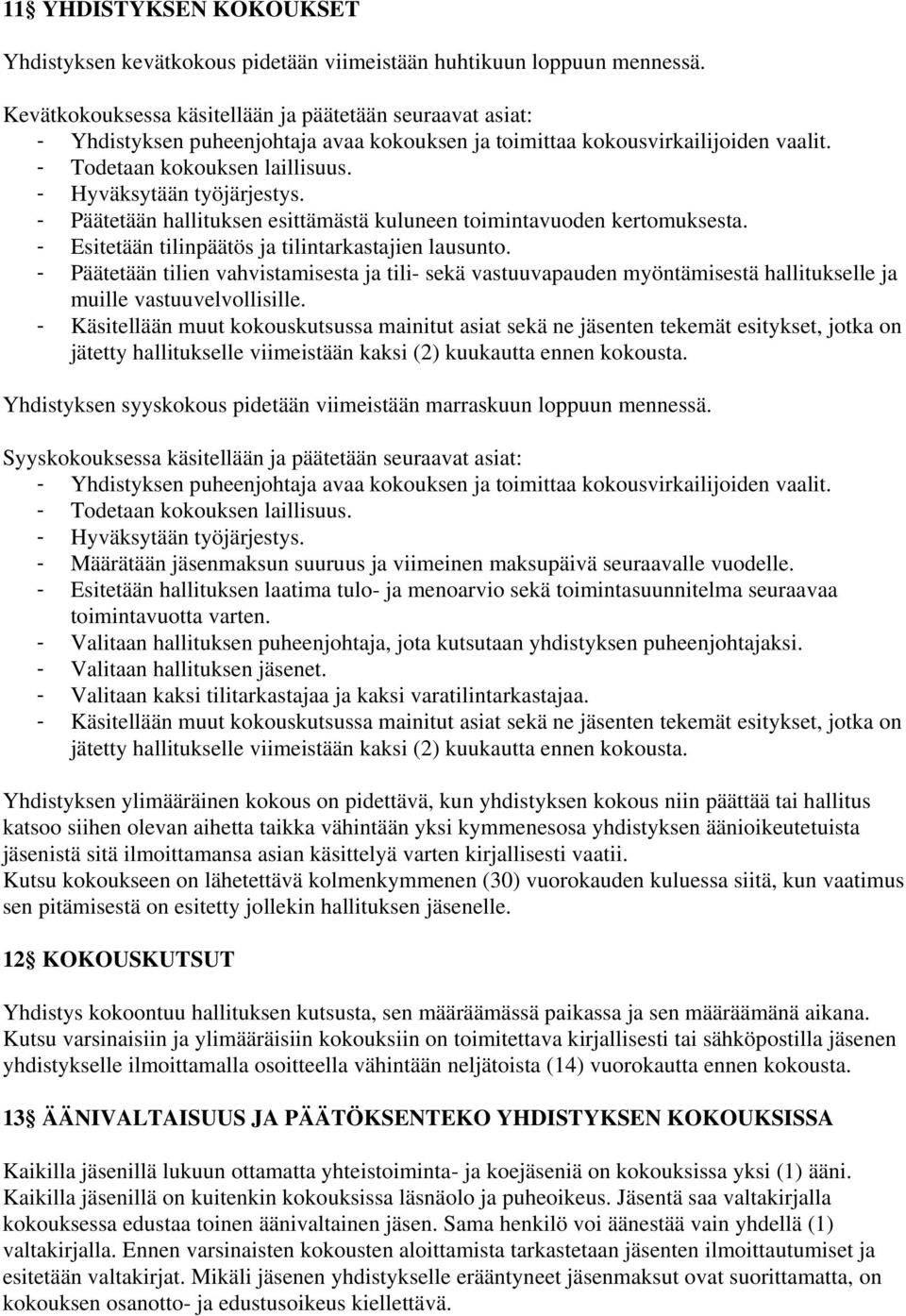 - Hyväksytään työjärjestys. - Päätetään hallituksen esittämästä kuluneen toimintavuoden kertomuksesta. - Esitetään tilinpäätös ja tilintarkastajien lausunto.