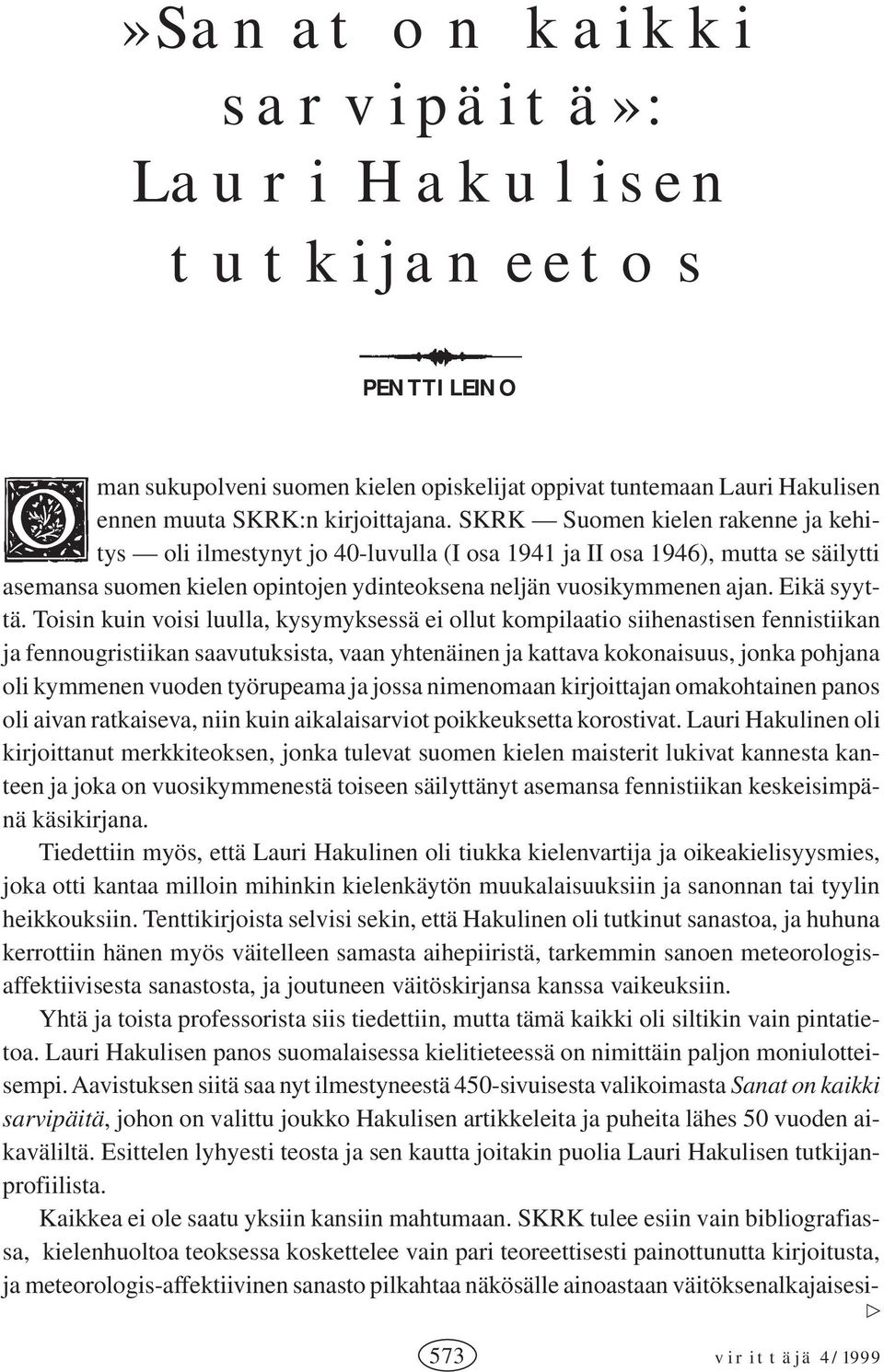 Toisin kuin voisi luulla, kysymyksessä ei ollut kompilaatio siihenastisen fennistiikan ja fennougristiikan saavutuksista, vaan yhtenäinen ja kattava kokonaisuus, jonka pohjana oli kymmenen vuoden