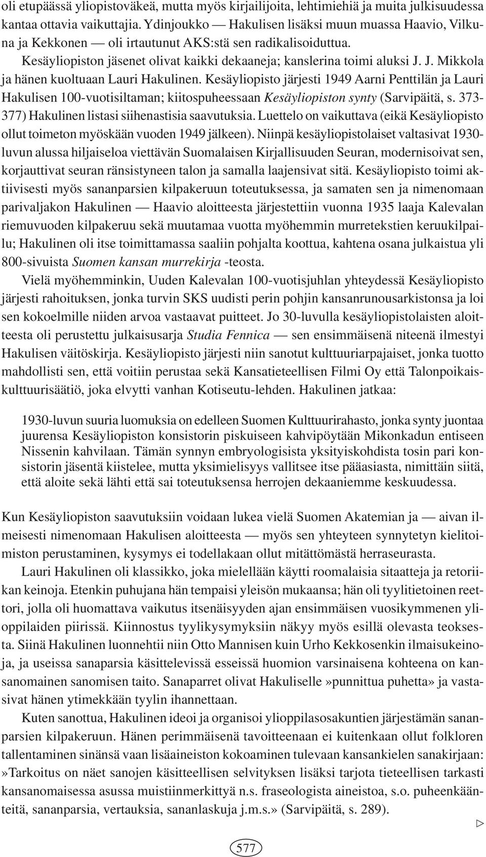 J. Mikkola ja hänen kuoltuaan Lauri Hakulinen. Kesäyliopisto järjesti 1949 Aarni Penttilän ja Lauri Hakulisen 100-vuotisiltaman; kiitospuheessaan Kesäyliopiston synty (Sarvipäitä, s.