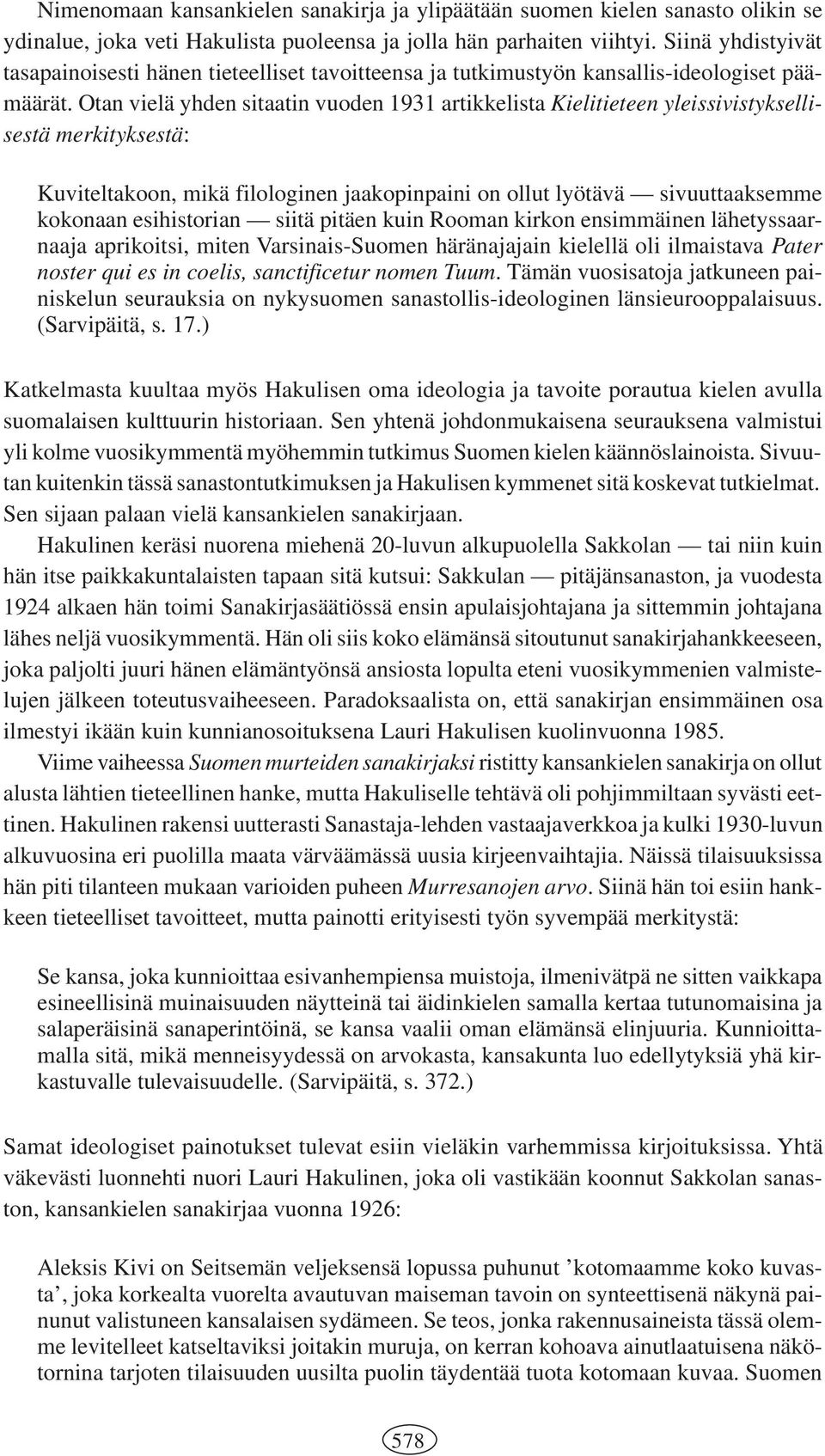 Otan vielä yhden sitaatin vuoden 1931 artikkelista Kielitieteen yleissivistyksellisestä merkityksestä: Kuviteltakoon, mikä filologinen jaakopinpaini on ollut lyötävä sivuuttaaksemme kokonaan