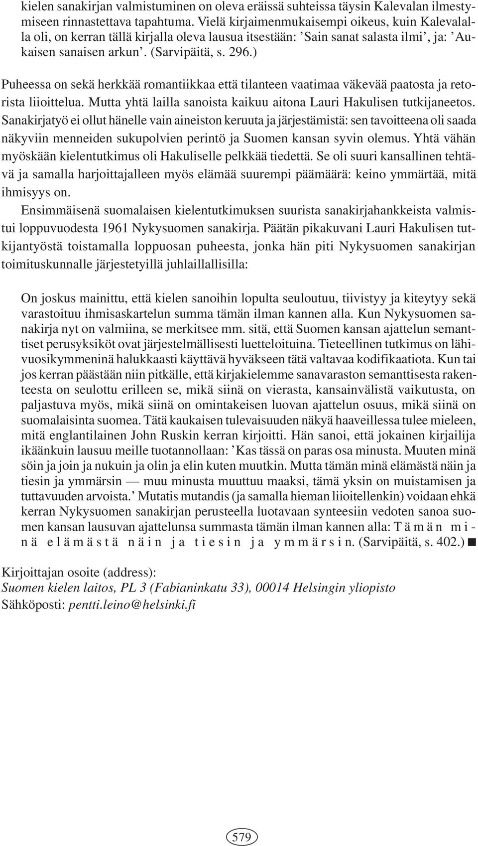 ) Puheessa on sekä herkkää romantiikkaa että tilanteen vaatimaa väkevää paatosta ja retorista liioittelua. Mutta yhtä lailla sanoista kaikuu aitona Lauri Hakulisen tutkijaneetos.