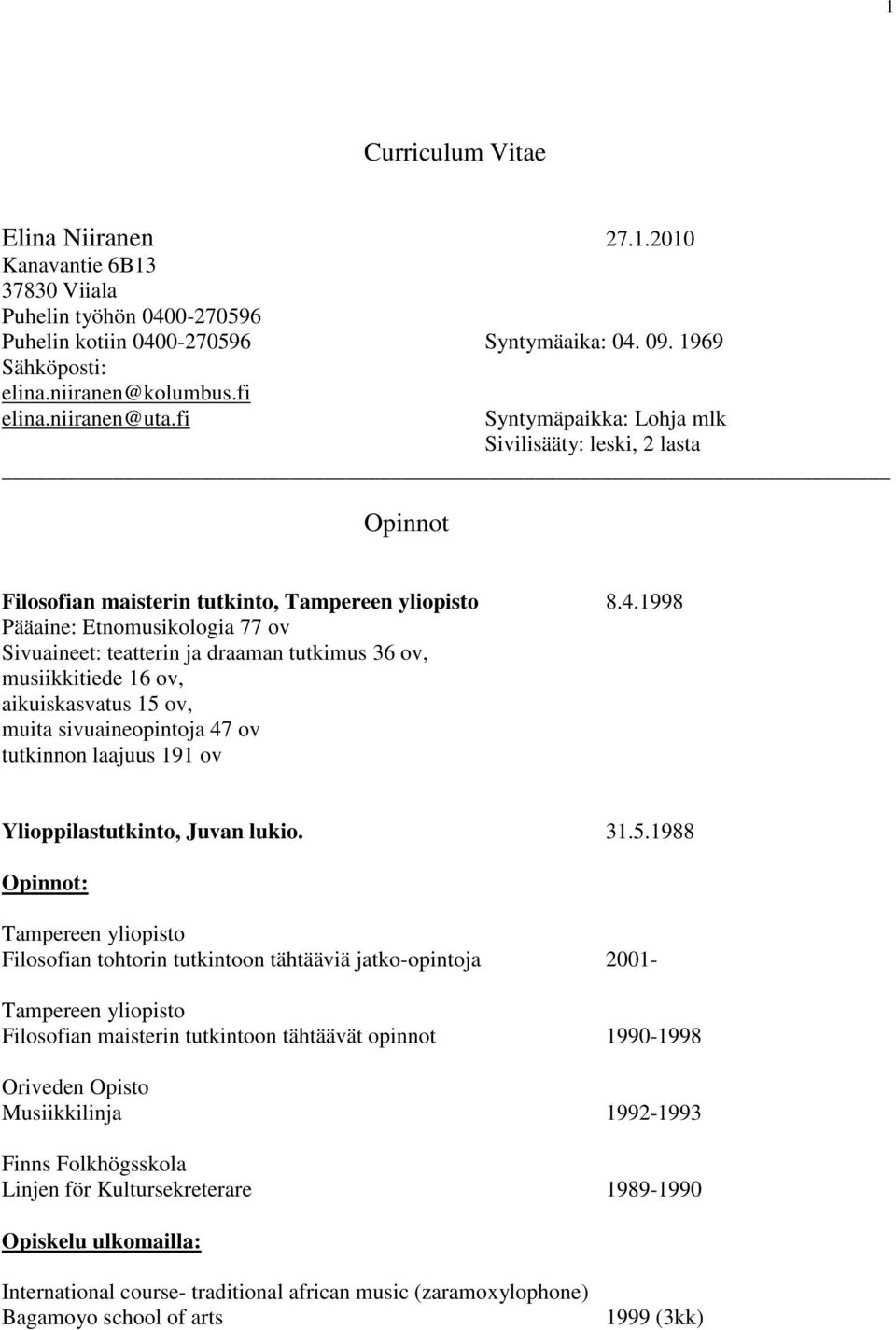 1998 Pääaine: Etnomusikologia 77 ov Sivuaineet: teatterin ja draaman tutkimus 36 ov, musiikkitiede 16 ov, aikuiskasvatus 15 ov, muita sivuaineopintoja 47 ov tutkinnon laajuus 191 ov