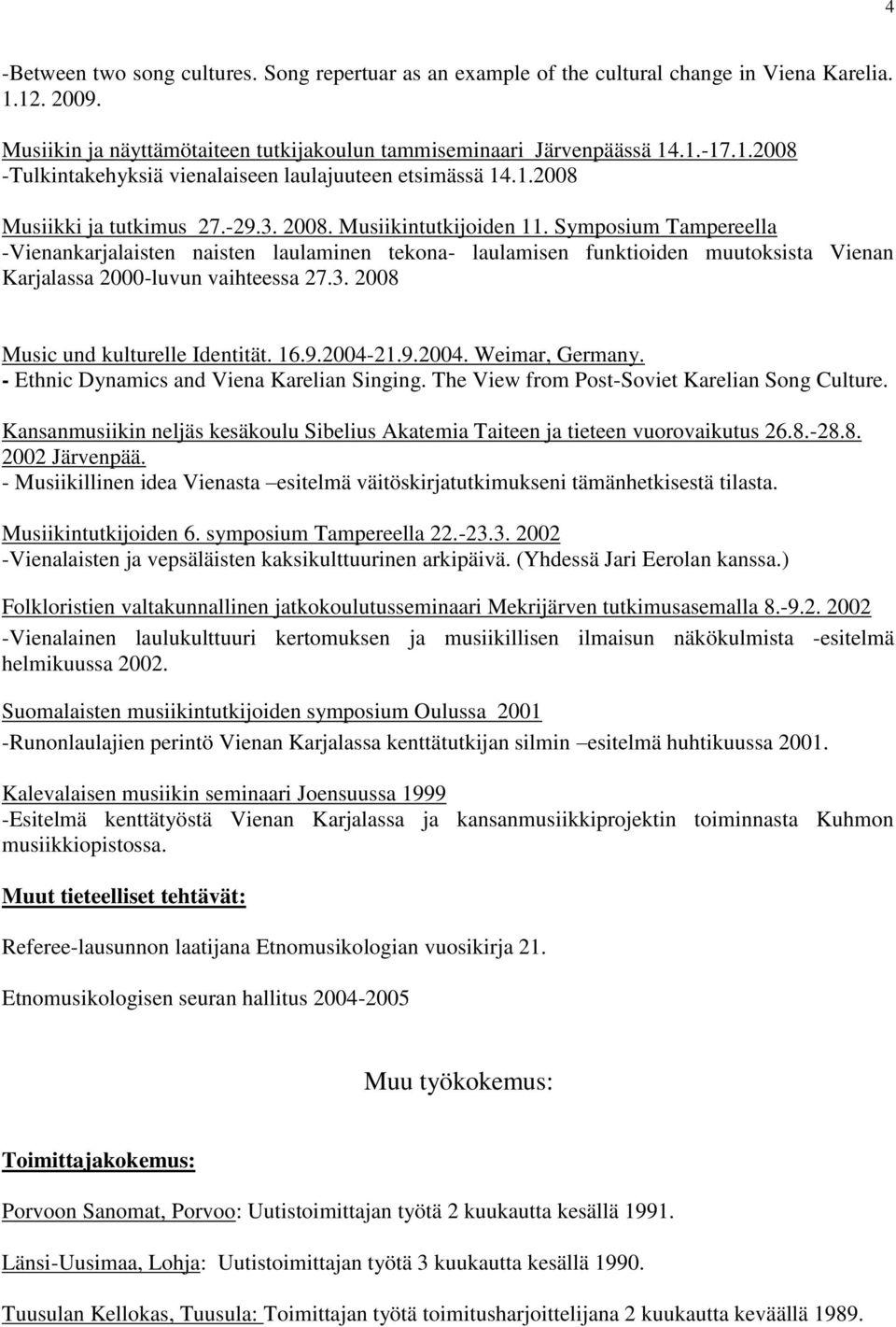 Symposium Tampereella -Vienankarjalaisten naisten laulaminen tekona- laulamisen funktioiden muutoksista Vienan Karjalassa 2000-luvun vaihteessa 27.3. 2008 Music und kulturelle Identität. 16.9.2004-21.