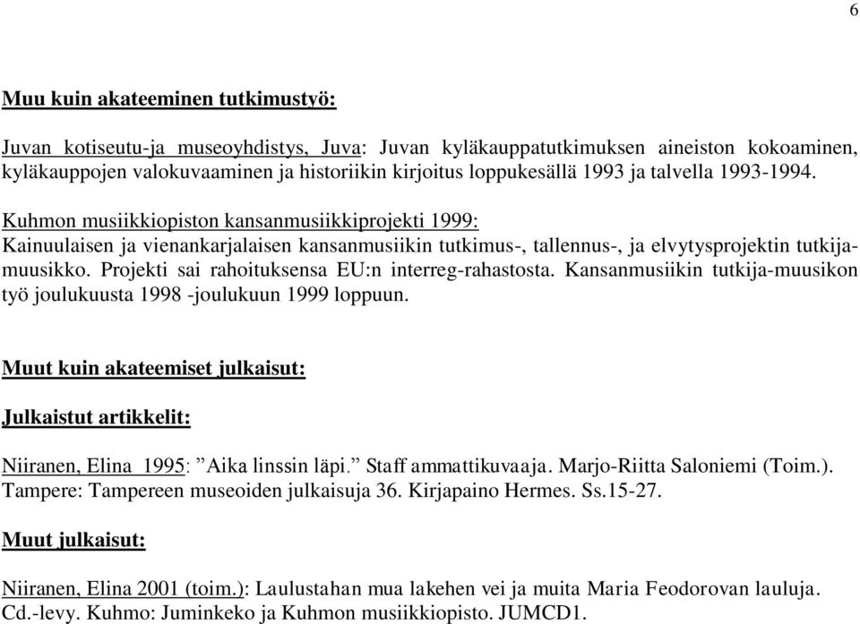 Projekti sai rahoituksensa EU:n interreg-rahastosta. Kansanmusiikin tutkija-muusikon työ joulukuusta 1998 -joulukuun 1999 loppuun.