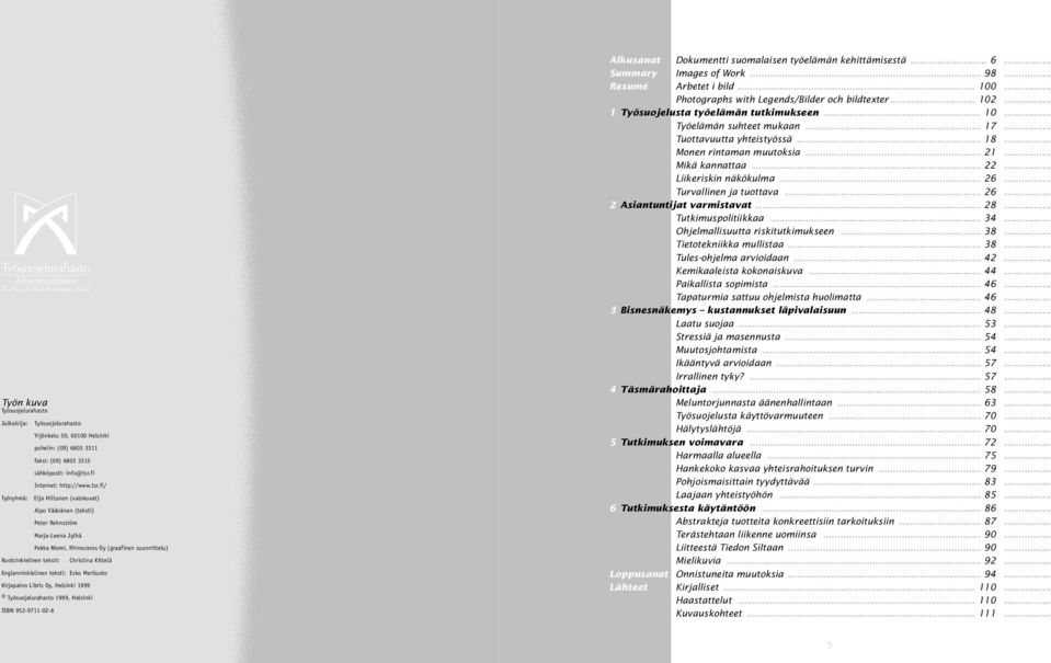 fi/ Työryhmä: Eija Hiltunen (valokuvat) Alpo Väänänen (teksti) Peter Rehnström Marja-Leena Jylhä Pekka Niemi, Rhinoceros Oy (graafinen suunnittelu) Ruotsinkielinen teksti: Christina Kittelä