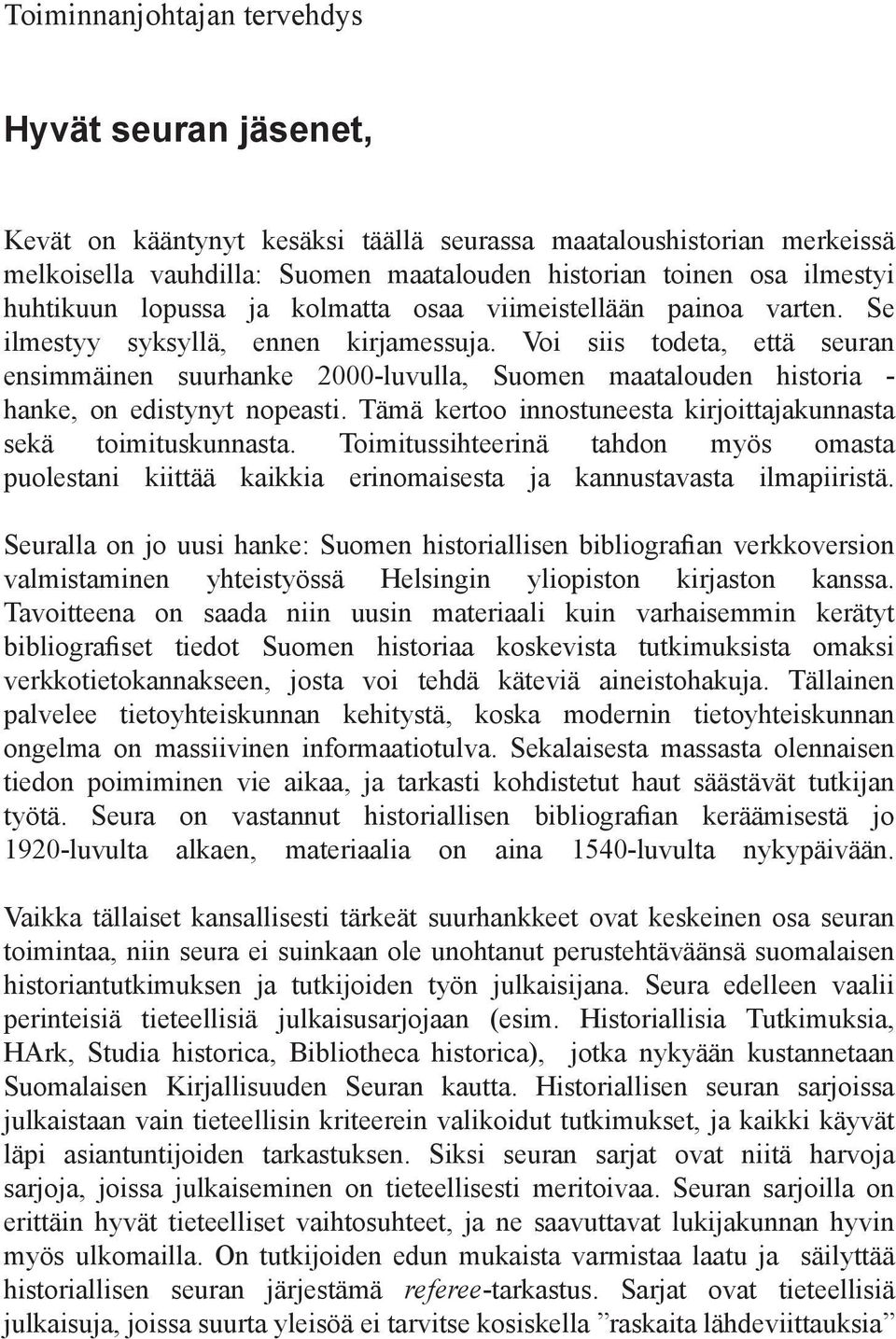Voi siis todeta, että seuran ensimmäinen suurhanke 2000-luvulla, Suomen maatalouden historia - hanke, on edistynyt nopeasti. Tämä kertoo innostuneesta kirjoittajakunnasta sekä toimituskunnasta.