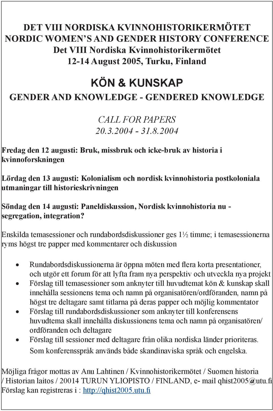 2004 Fredag den 12 augusti: Bruk, missbruk och icke-bruk av historia i kvinnoforskningen Lördag den 13 augusti: Kolonialism och nordisk kvinnohistoria postkoloniala utmaningar till