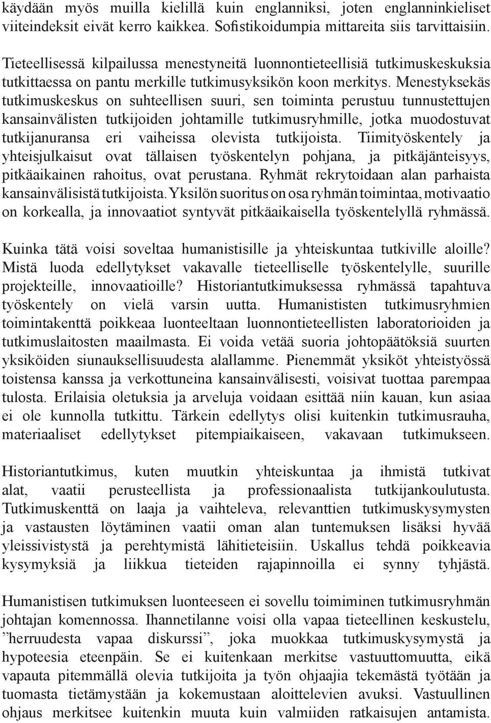 Menestyksekäs tutkimuskeskus on suhteellisen suuri, sen toiminta perustuu tunnustettujen kansainvälisten tutkijoiden johtamille tutkimusryhmille, jotka muodostuvat tutkijanuransa eri vaiheissa