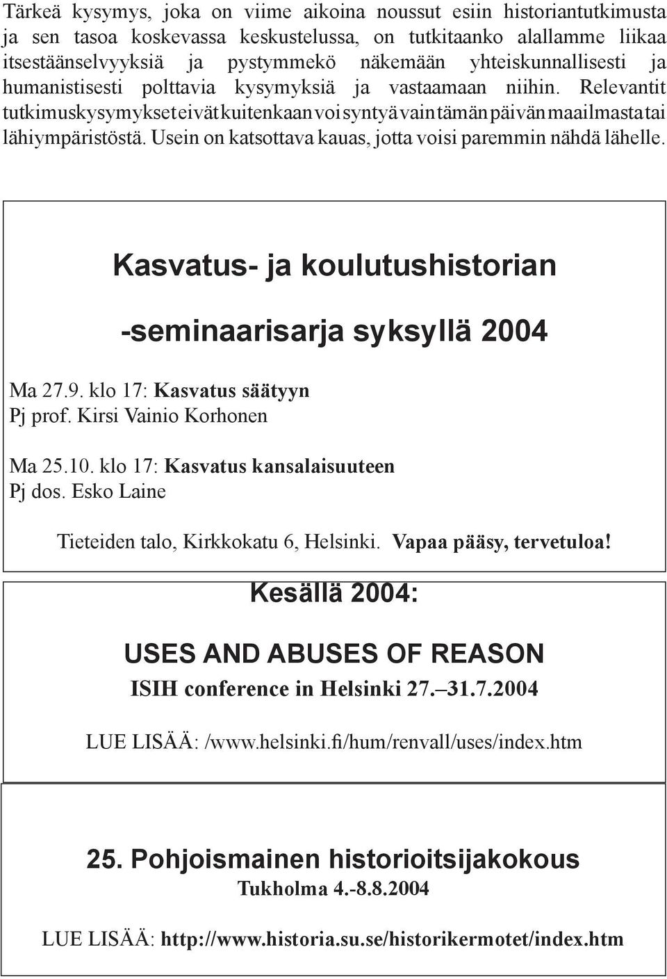 Usein on katsottava kauas, jotta voisi paremmin nähdä lähelle. Kasvatus- ja koulutushistorian -seminaarisarja syksyllä 2004 Ma 27.9. klo 17: Kasvatus säätyyn Pj prof. Kirsi Vainio Korhonen Ma 25.10.