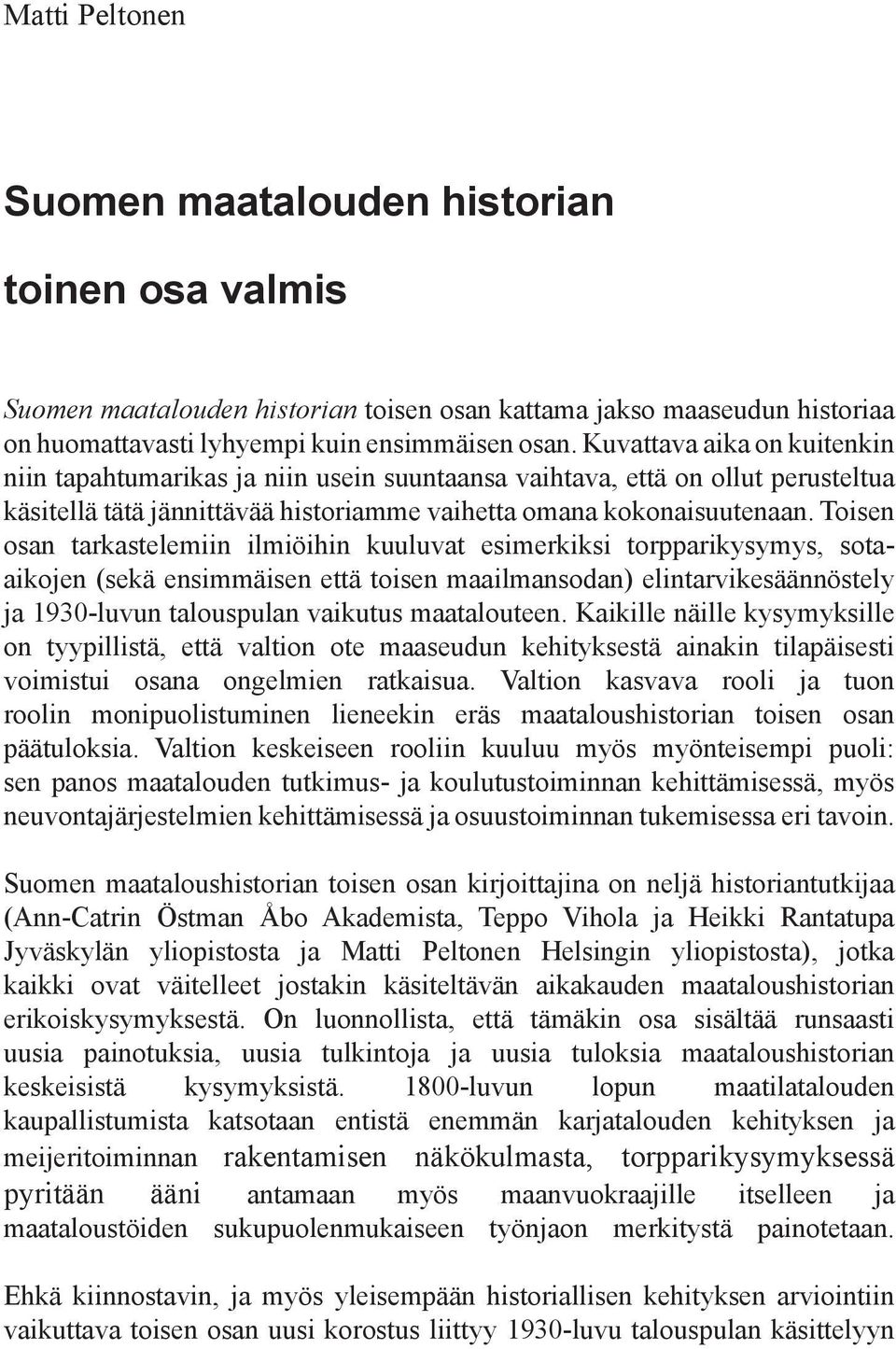 Toisen osan tarkastelemiin ilmiöihin kuuluvat esimerkiksi torpparikysymys, sotaaikojen (sekä ensimmäisen että toisen maailmansodan) elintarvikesäännöstely ja 1930-luvun talouspulan vaikutus