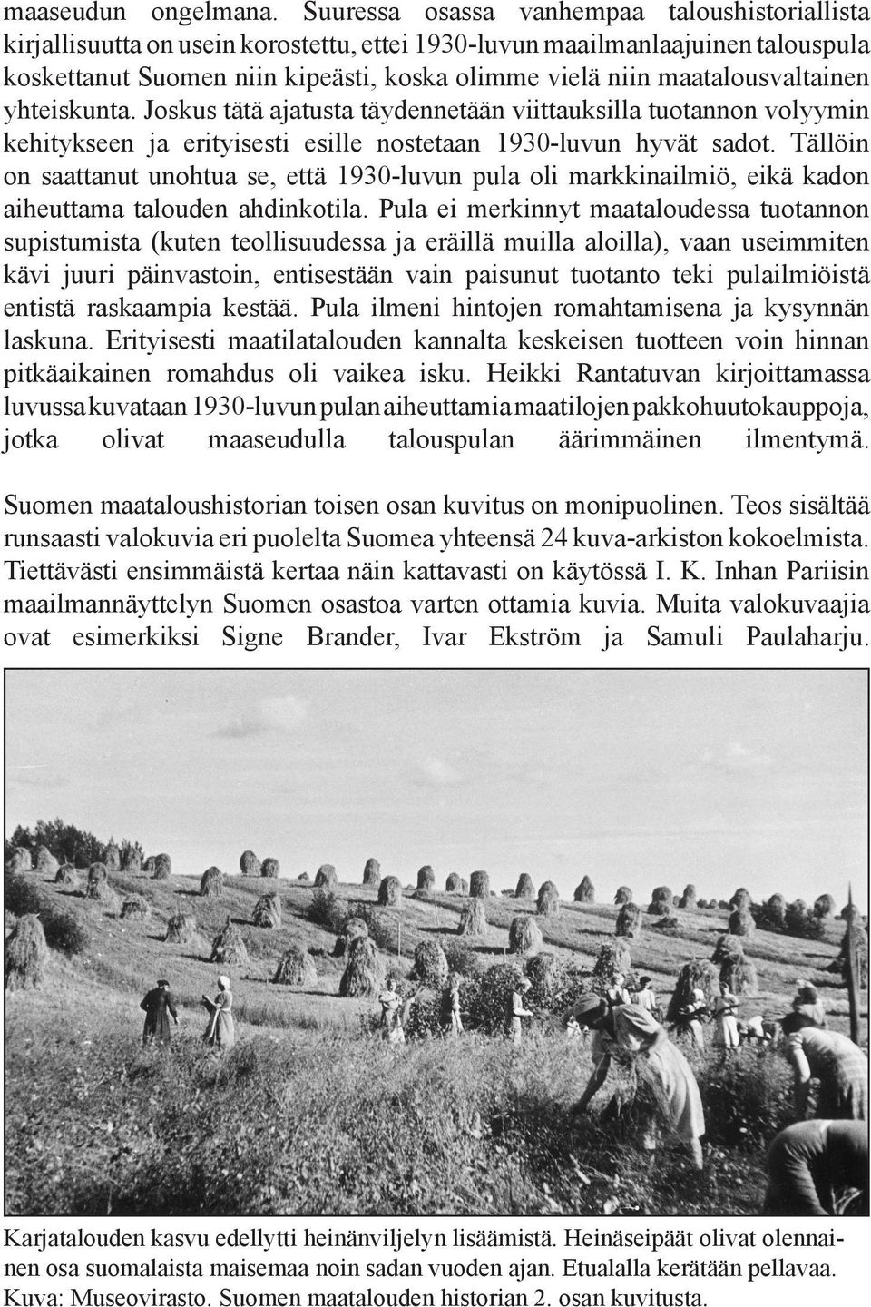 maatalousvaltainen yhteiskunta. Joskus tätä ajatusta täydennetään viittauksilla tuotannon volyymin kehitykseen ja erityisesti esille nostetaan 1930-luvun hyvät sadot.