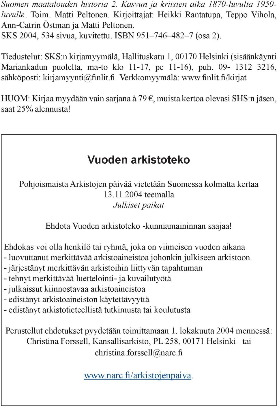 09-1312 3216, sähköposti: kirjamyynti@finlit.fi Verkkomyymälä: www.finlit.fi/kirjat HUOM: Kirjaa myydään vain sarjana à 79, muista kertoa olevasi SHS:n jäsen, saat 25% alennusta!