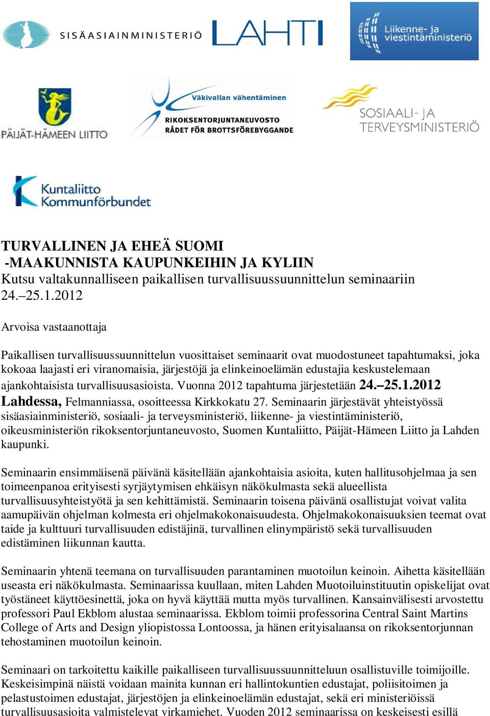 keskustelemaan ajankohtaisista turvallisuusasioista. Vuonna 2012 tapahtuma järjestetään 24. 25.1.2012 Lahdessa, Felmanniassa, osoitteessa Kirkkokatu 27.