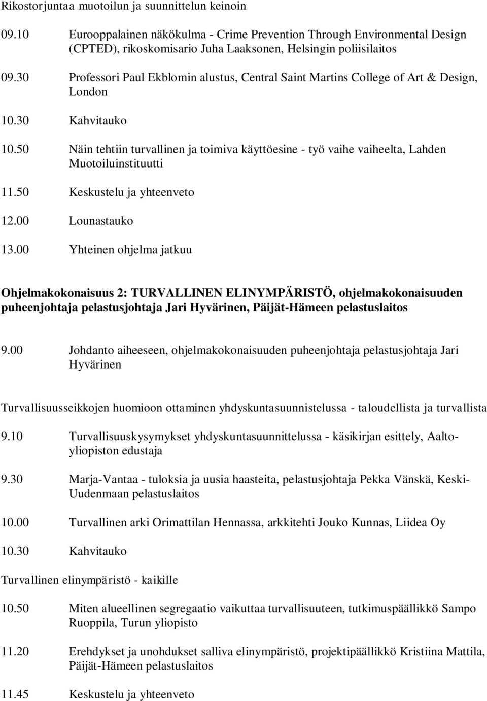 50 Näin tehtiin turvallinen ja toimiva käyttöesine - työ vaihe vaiheelta, Lahden Muotoiluinstituutti 11.50 Keskustelu ja yhteenveto 12.00 Lounastauko 13.