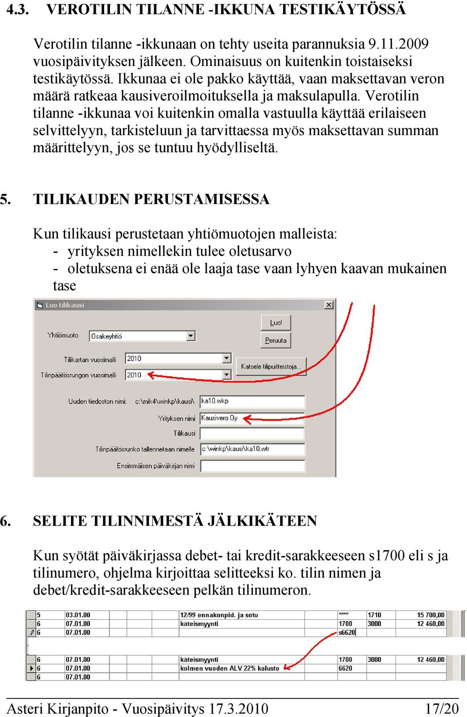 Verotilin tilanne -ikkunaa voi kuitenkin omalla vastuulla käyttää erilaiseen selvittelyyn, tarkisteluun ja tarvittaessa myös maksettavan summan määrittelyyn, jos se tuntuu hyödylliseltä. 5.