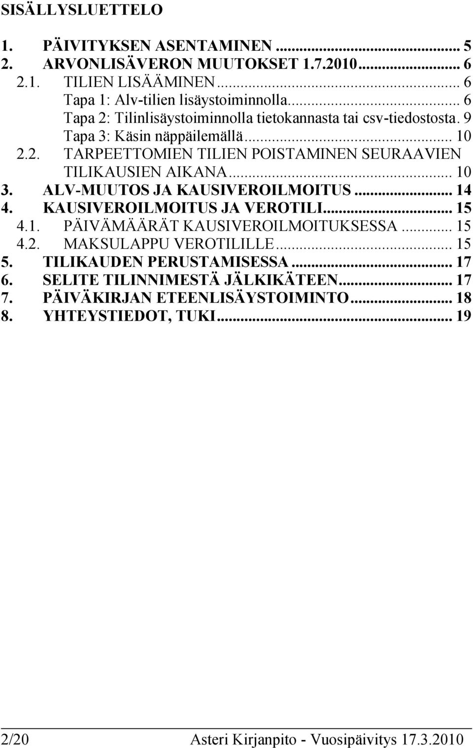 .. 10 3. ALV-MUUTOS JA KAUSIVEROILMOITUS... 14 4. KAUSIVEROILMOITUS JA VEROTILI... 15 4.1. PÄIVÄMÄÄRÄT KAUSIVEROILMOITUKSESSA... 15 4.2. MAKSULAPPU VEROTILILLE... 15 5.