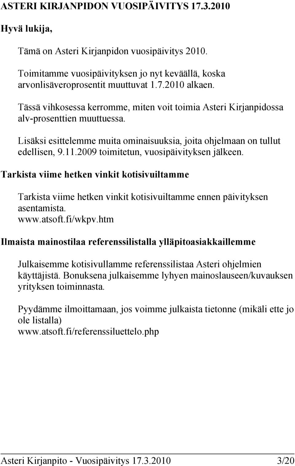 2009 toimitetun, vuosipäivityksen jälkeen. Tarkista viime hetken vinkit kotisivuiltamme Tarkista viime hetken vinkit kotisivuiltamme ennen päivityksen asentamista. www.atsoft.fi/wkpv.