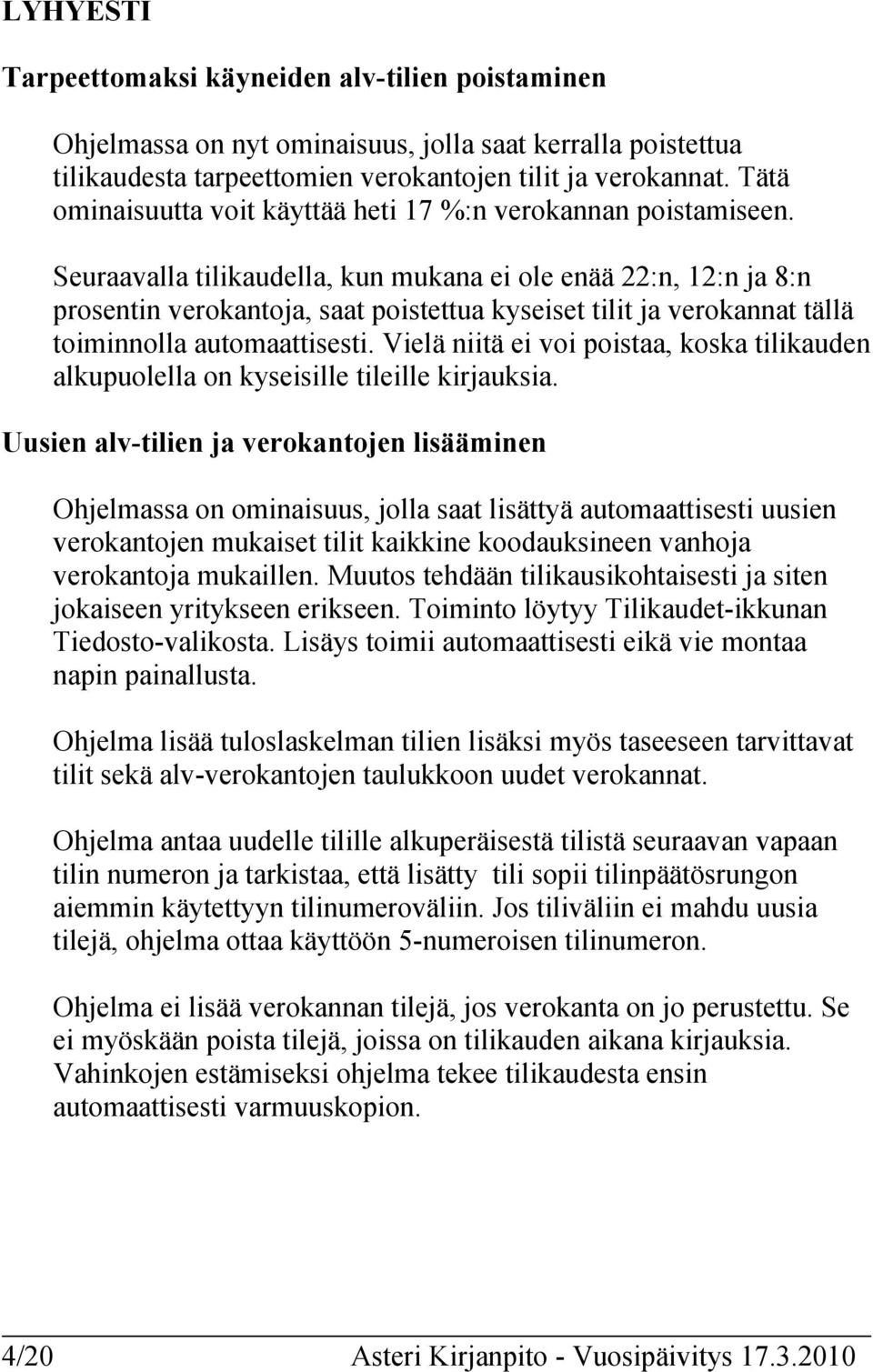 Seuraavalla tilikaudella, kun mukana ei ole enää 22:n, 12:n ja 8:n prosentin verokantoja, saat poistettua kyseiset tilit ja verokannat tällä toiminnolla automaattisesti.