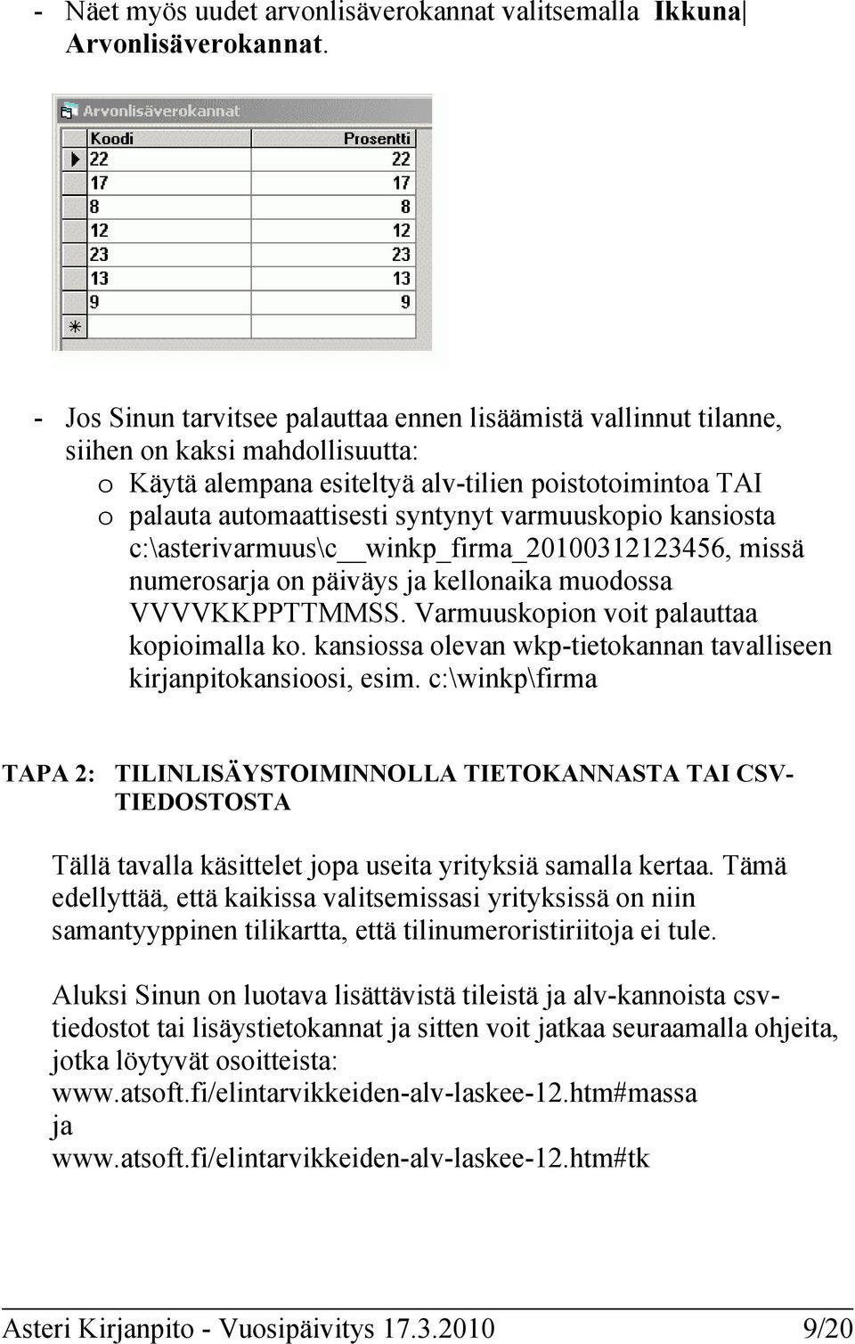 varmuuskopio kansiosta c:\asterivarmuus\c winkp_firma_20100312123456, missä numerosarja on päiväys ja kellonaika muodossa VVVVKKPPTTMMSS. Varmuuskopion voit palauttaa kopioimalla ko.