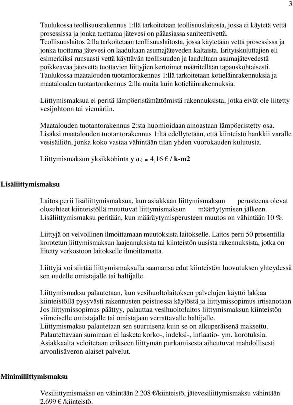 Erityiskuluttajien eli esimerkiksi runsaasti vettä käyttävän teollisuuden ja laadultaan asumajätevedestä poikkeavaa jätevettä tuottavien liittyjien kertoimet määritellään tapauskohtaisesti.