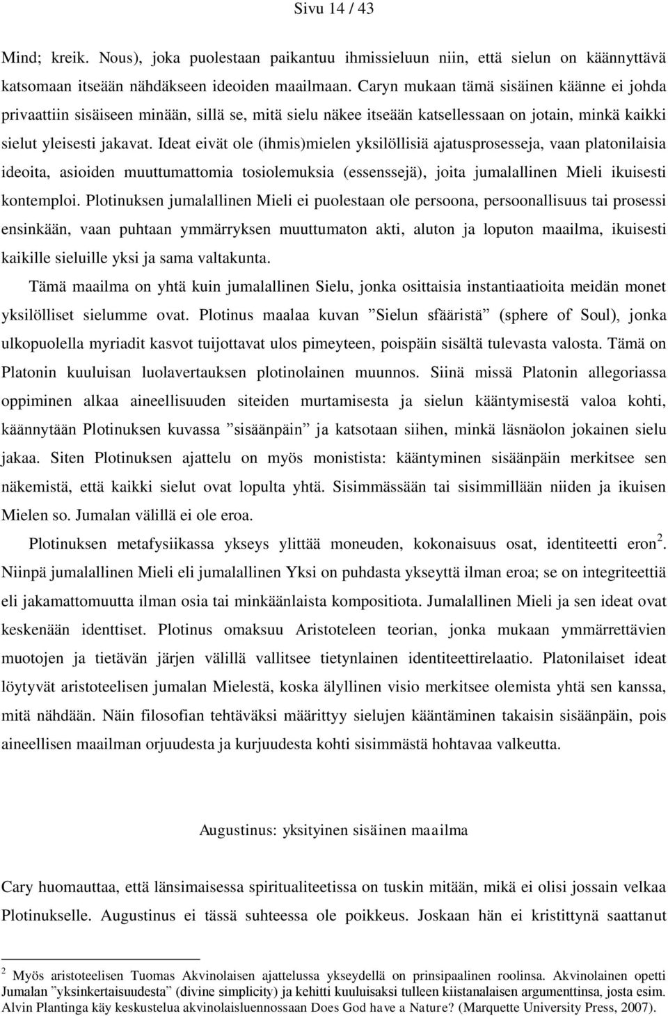 Ideat eivät ole (ihmis)mielen yksilöllisiä ajatusprosesseja, vaan platonilaisia ideoita, asioiden muuttumattomia tosiolemuksia (essenssejä), joita jumalallinen Mieli ikuisesti kontemploi.