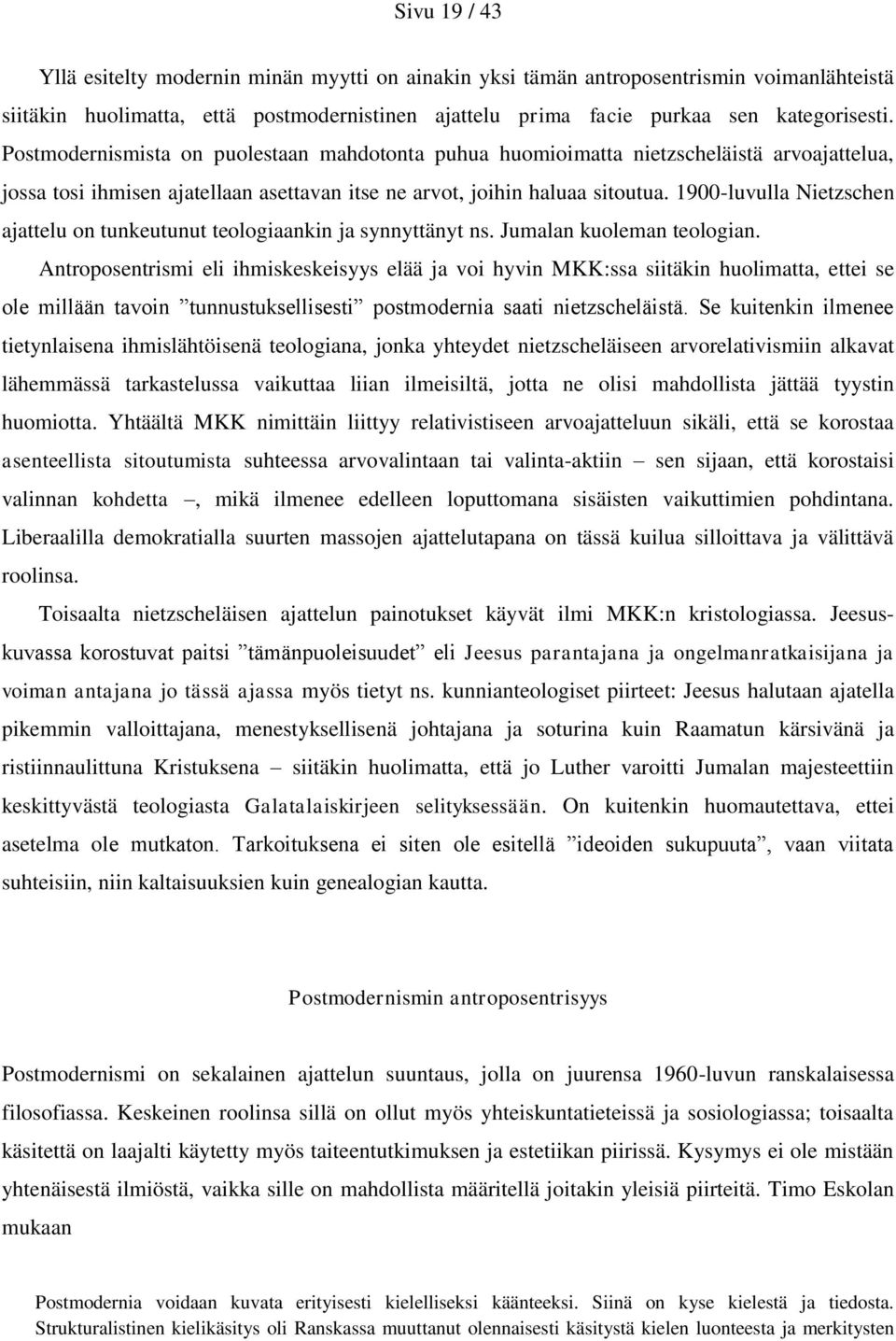 1900-luvulla Nietzschen ajattelu on tunkeutunut teologiaankin ja synnyttänyt ns. Jumalan kuoleman teologian.