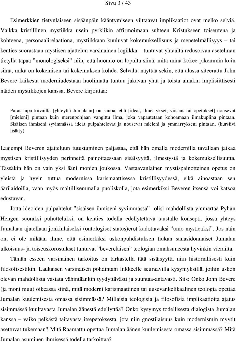 suorastaan mystisen ajattelun varsinainen logiikka tuntuvat yhtäältä redusoivan asetelman tietyllä tapaa monologiseksi niin, että huomio on lopulta siinä, mitä minä kokee pikemmin kuin siinä, mikä on