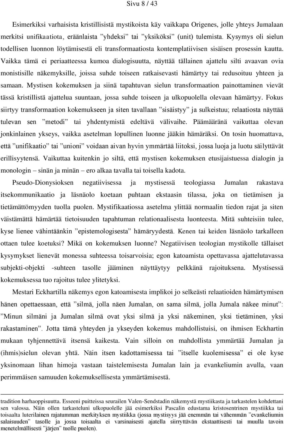 Vaikka tämä ei periaatteessa kumoa dialogisuutta, näyttää tällainen ajattelu silti avaavan ovia monistisille näkemyksille, joissa suhde toiseen ratkaisevasti hämärtyy tai redusoituu yhteen ja samaan.