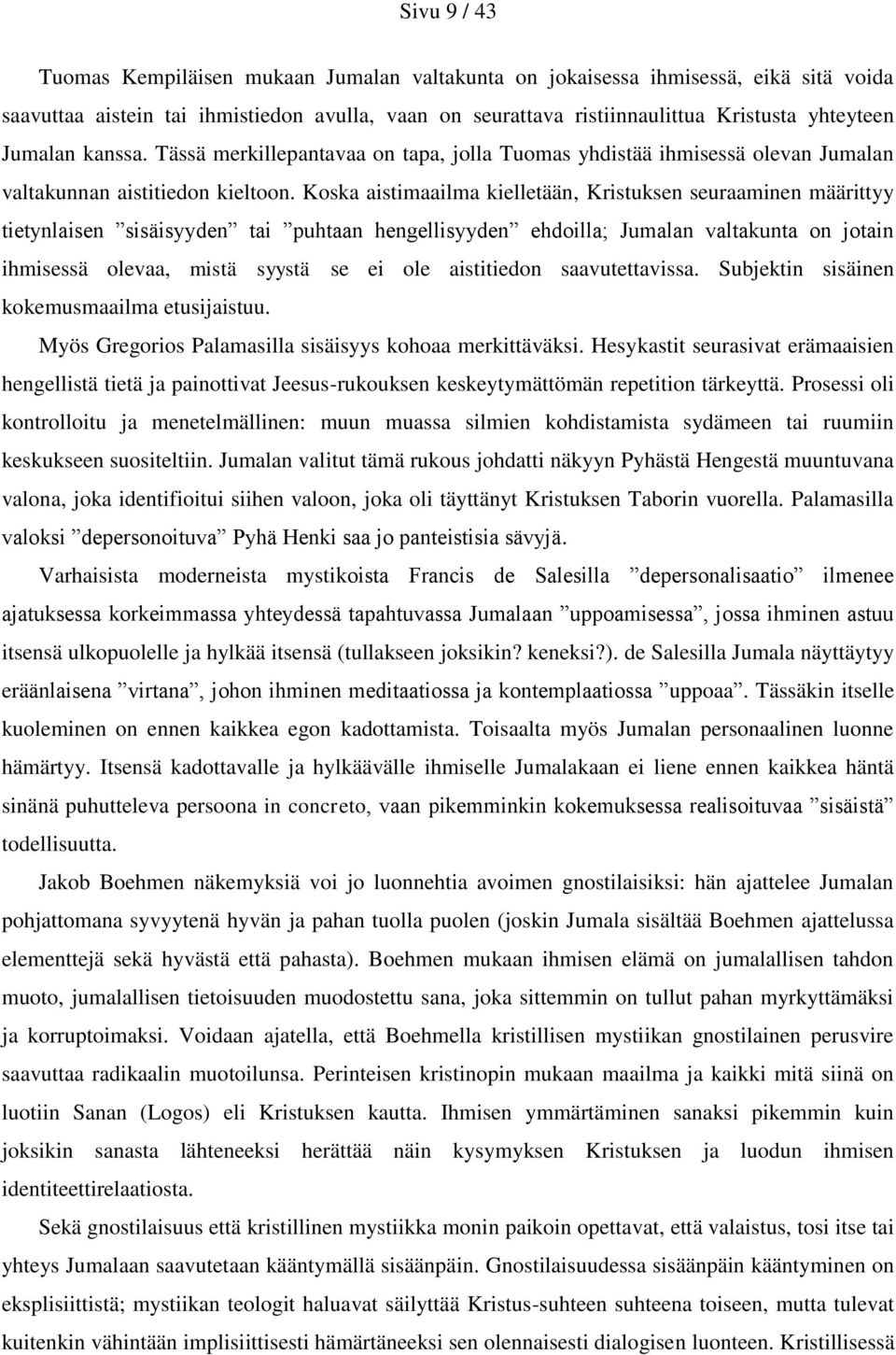 Koska aistimaailma kielletään, Kristuksen seuraaminen määrittyy tietynlaisen sisäisyyden tai puhtaan hengellisyyden ehdoilla; Jumalan valtakunta on jotain ihmisessä olevaa, mistä syystä se ei ole