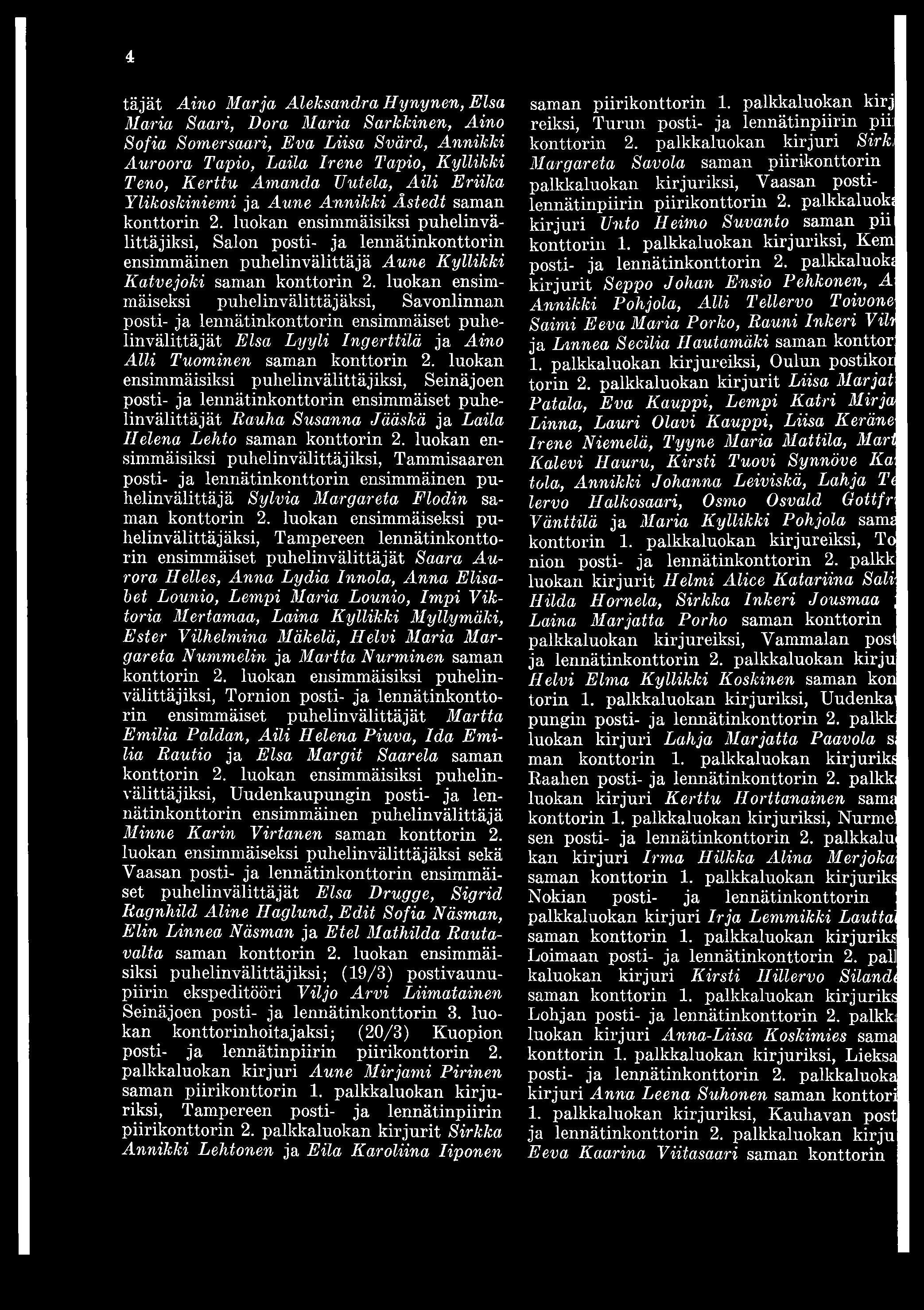 4 täjät Aino Marja Aleksandra Hynynen, Elsa Maria Saari, Dora Maria Sarkkinen, Aino Sofia Somersacvri, Eva Liisa Svärd, Annikki Auroora Tapio, Laila Irene Tapio, Kyllikki Teno, Kerttu Amanda Uutela,