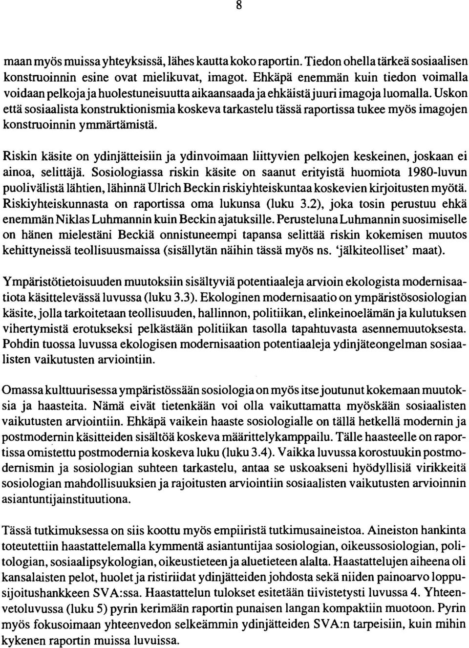 Uskon että sosiaalista konstruktionismia koskeva tarkastelu tässä raportissa tukee myös imagojen konstruoinnin ymmärtämistä.