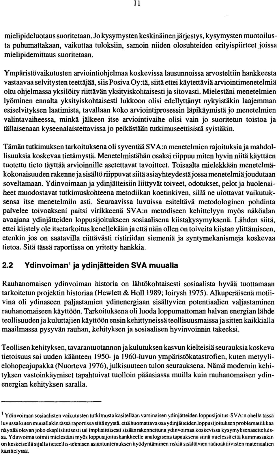 Ympäristövaikutusten arviointiohjelmaa koskevissa lausunnoissa arvosteltiin hankkeesta vastaavaa selvitysten teettäjää, siis Posiva Oy:tä, siitä ettei käytettäviä arviointimenetelmiä oltu ohjelmassa