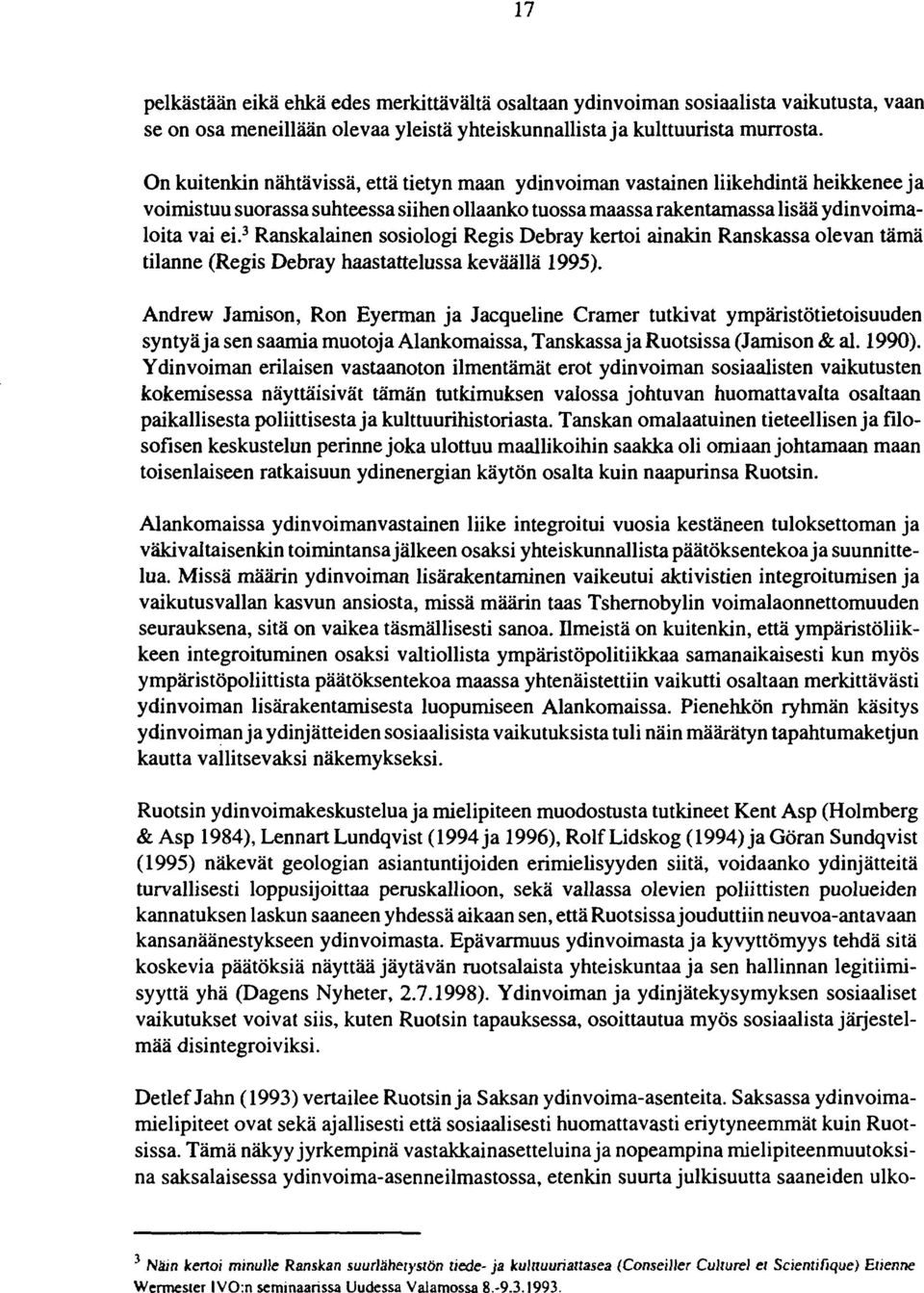 3 Ranskalainen sosiologi Regis Debray kertoi ainakin Ranskassa olevan tämä tilanne (Regis Debray haastattelussa keväällä 1995).