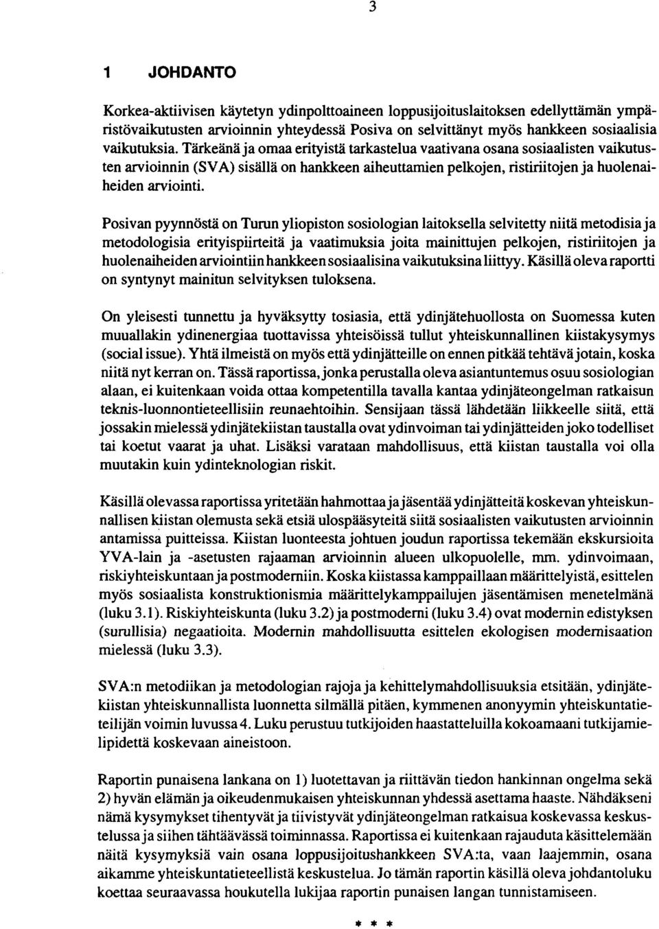 Posivan pyynnöstä on Turun yliopiston sosiologian laitoksella selvitetty niitä metodisia ja metodologisia erityispiirteitä ja vaatimuksia joita mainittujen pelkojen, ristiriitojen ja huolenaiheiden