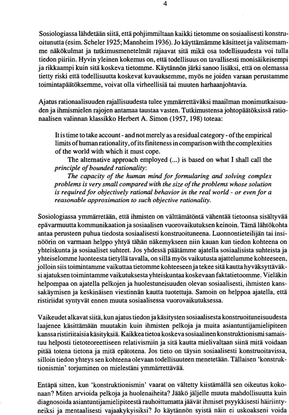 Hyvin yleinen kokemus on, että todellisuus on tavallisesti monisäikeisempi ja rikkaampi kuin sitä koskeva tietomme.