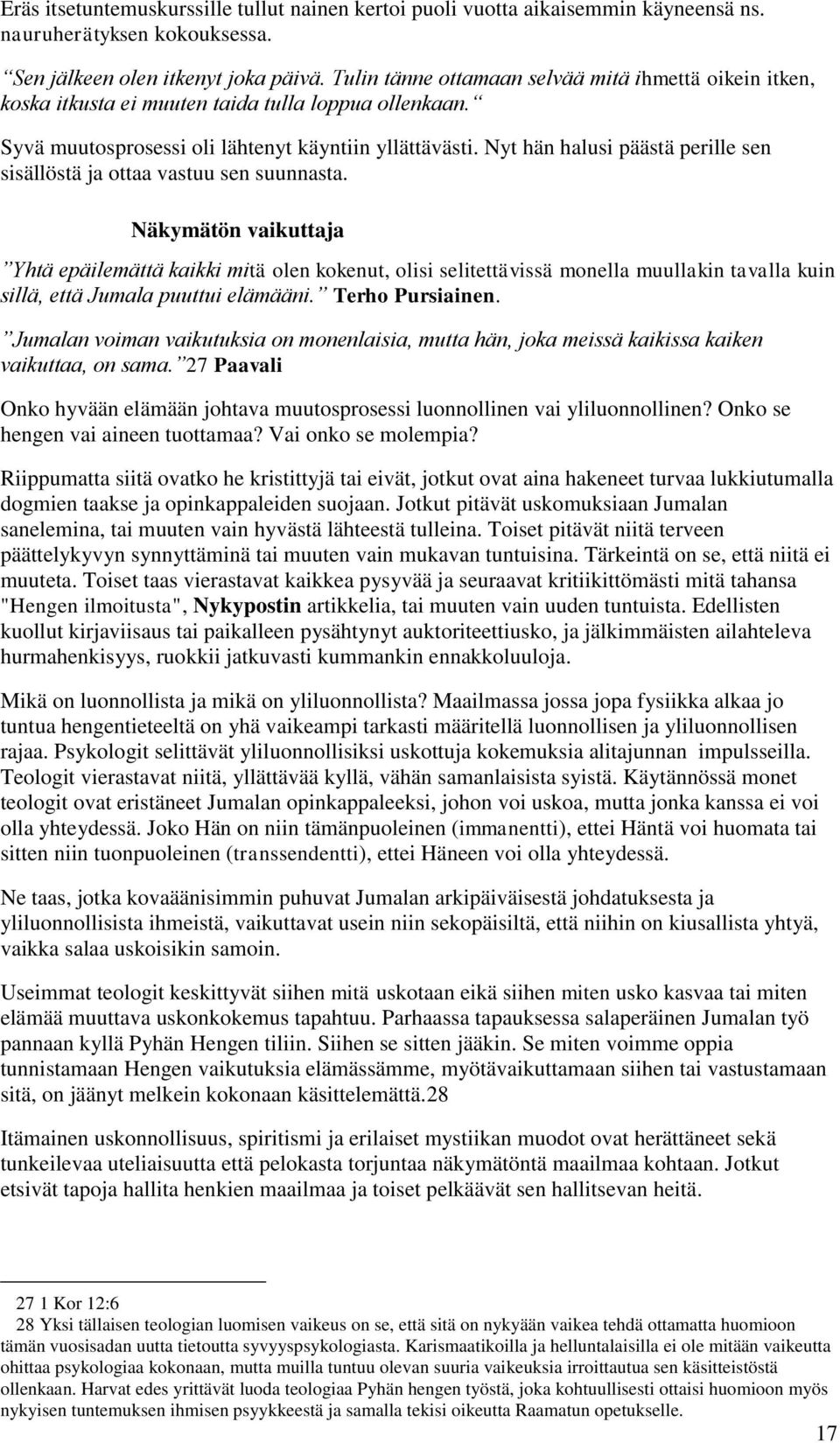 Nyt hän halusi päästä perille sen sisällöstä ja ottaa vastuu sen suunnasta.