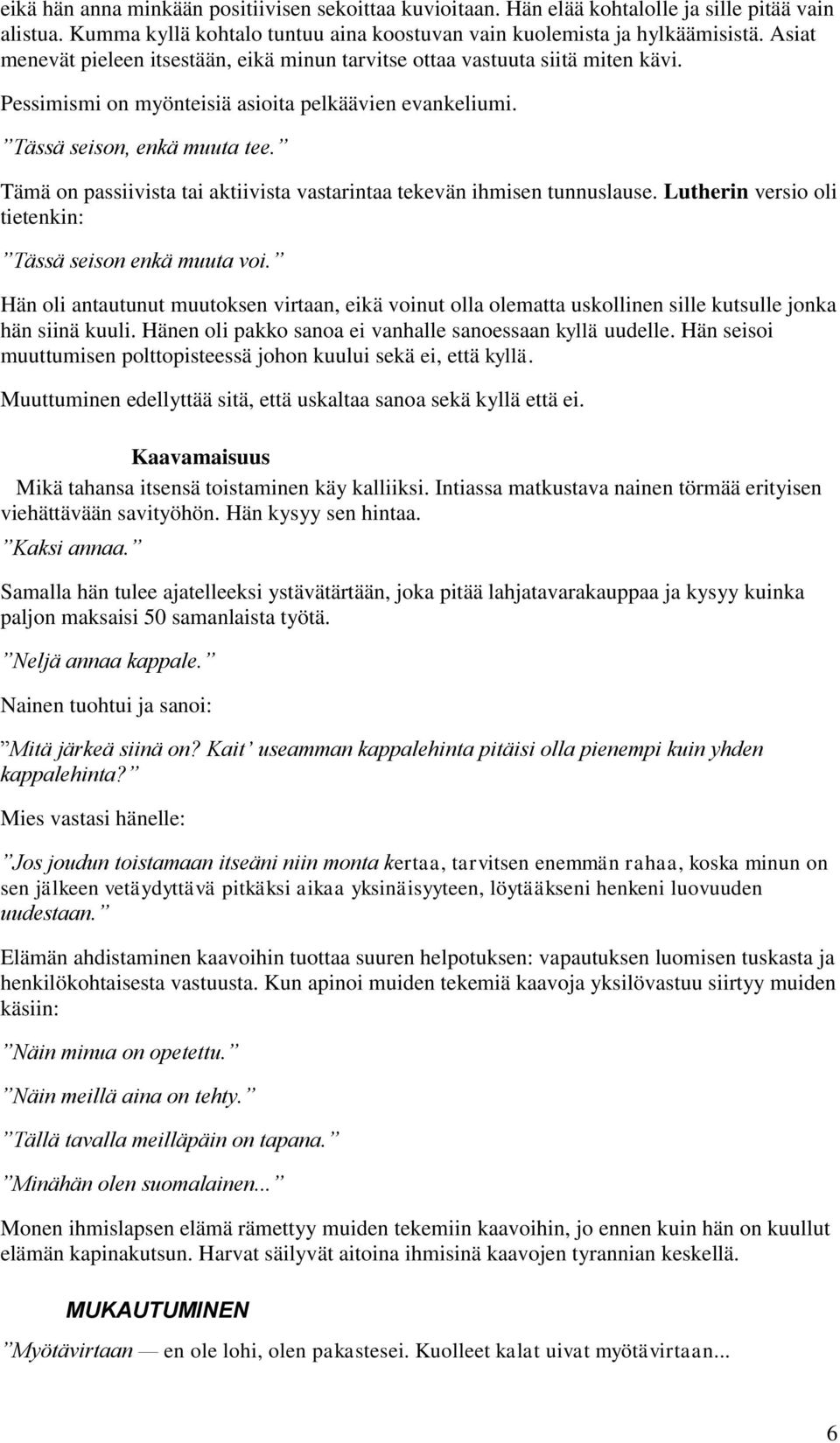 Tämä on passiivista tai aktiivista vastarintaa tekevän ihmisen tunnuslause. Lutherin versio oli tietenkin: Tässä seison enkä muuta voi.