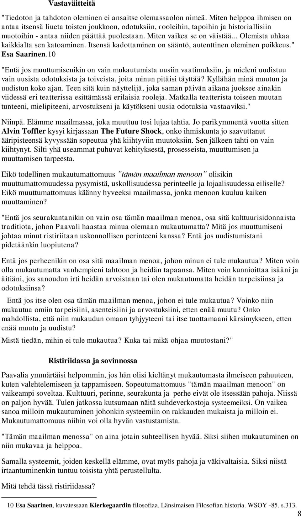 .. Olemista uhkaa kaikkialta sen katoaminen. Itsensä kadottaminen on sääntö, autenttinen oleminen poikkeus." Esa Saarinen.