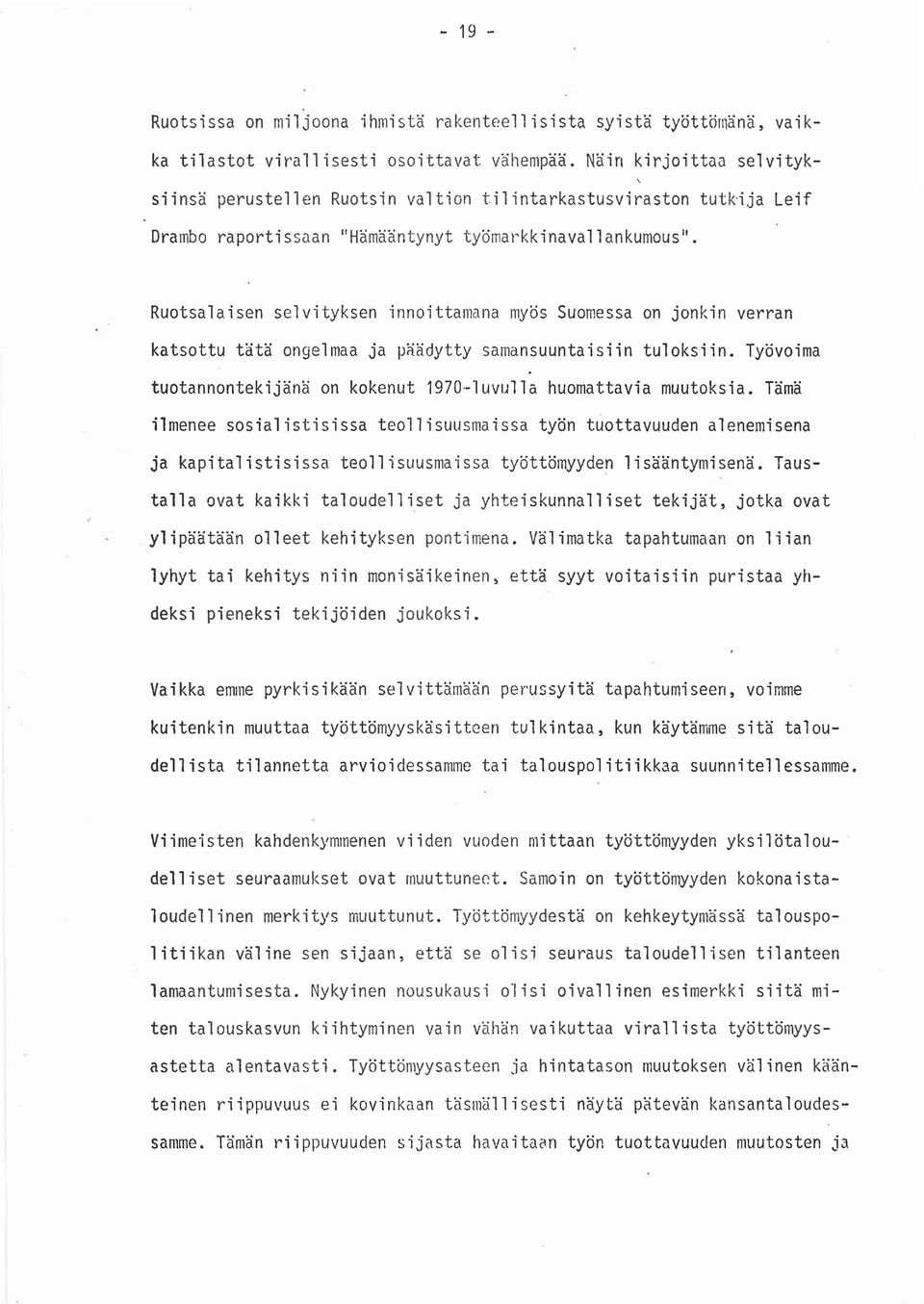 Ruotsalaisen selvityksen innoittamana myös Suomessa on jonkin verran katsottu tätä ongelmaa ja päädytty samansuuntaisiin tuloksiin.